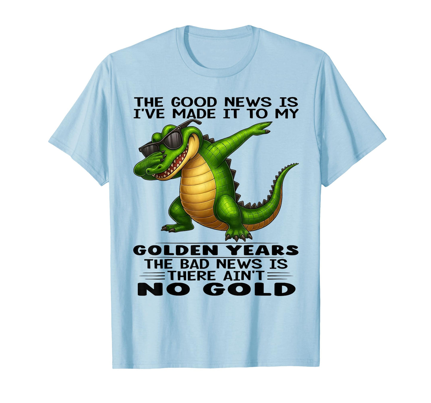 The Good News is I've Made It to My Golden Years The Bad New T-Shirt