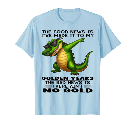 The Good News is I've Made It to My Golden Years The Bad New T-Shirt