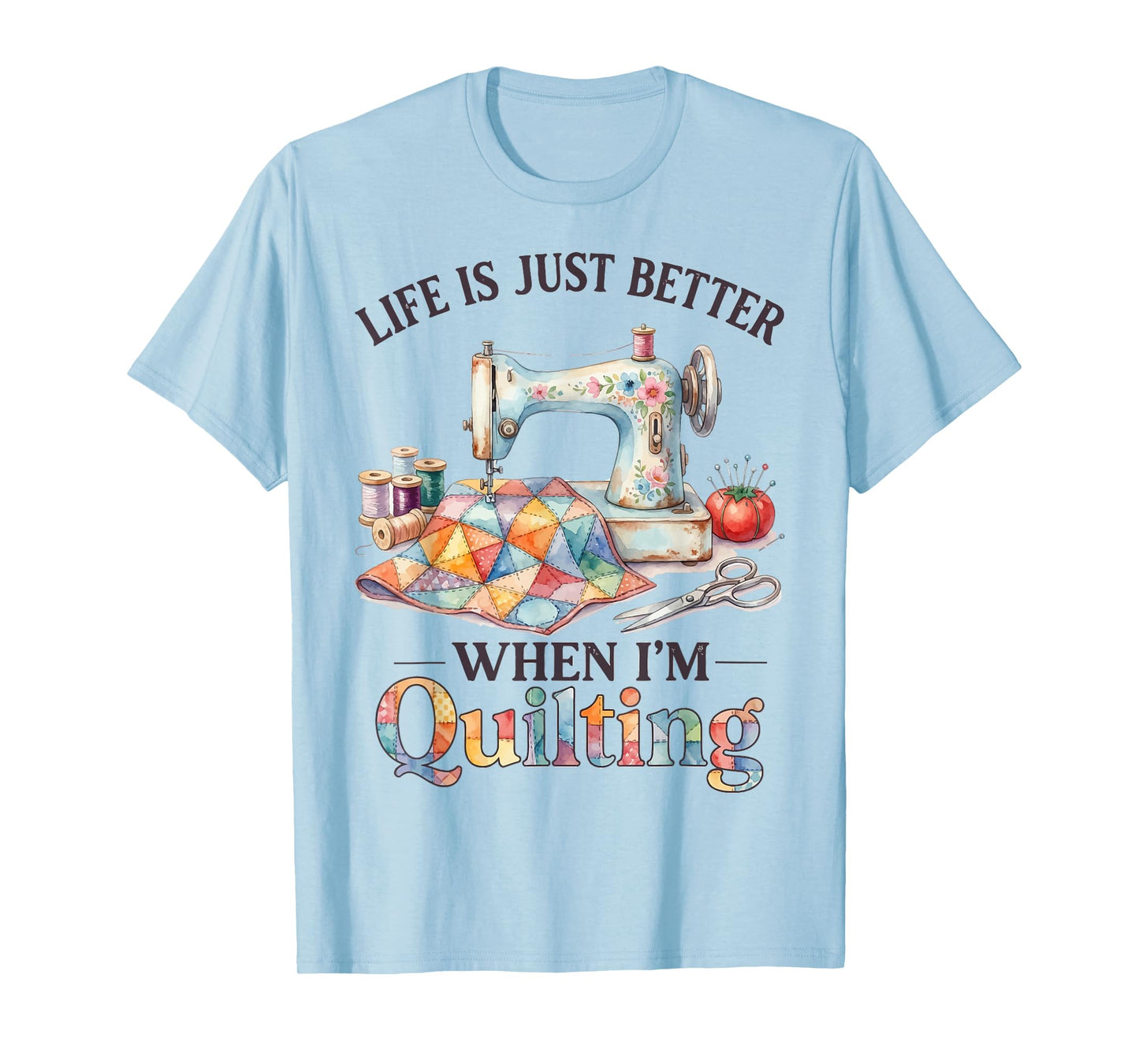 Funny Sewing Art for Women Life Better When Quilting Quilter T-Shirt