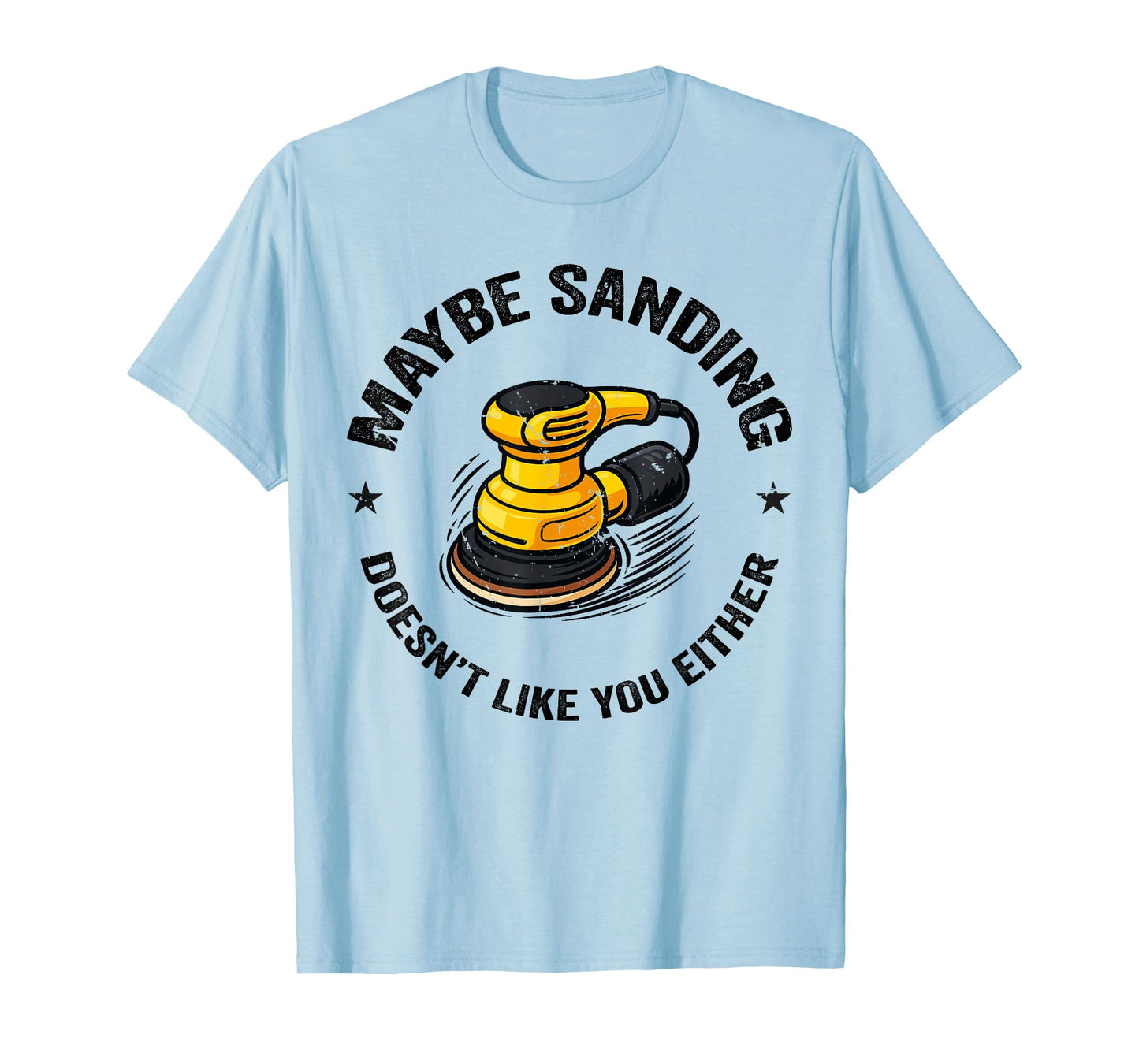 Funnuy Maybe Sanding Doesn't Like You Either Woodworker T-Shirt