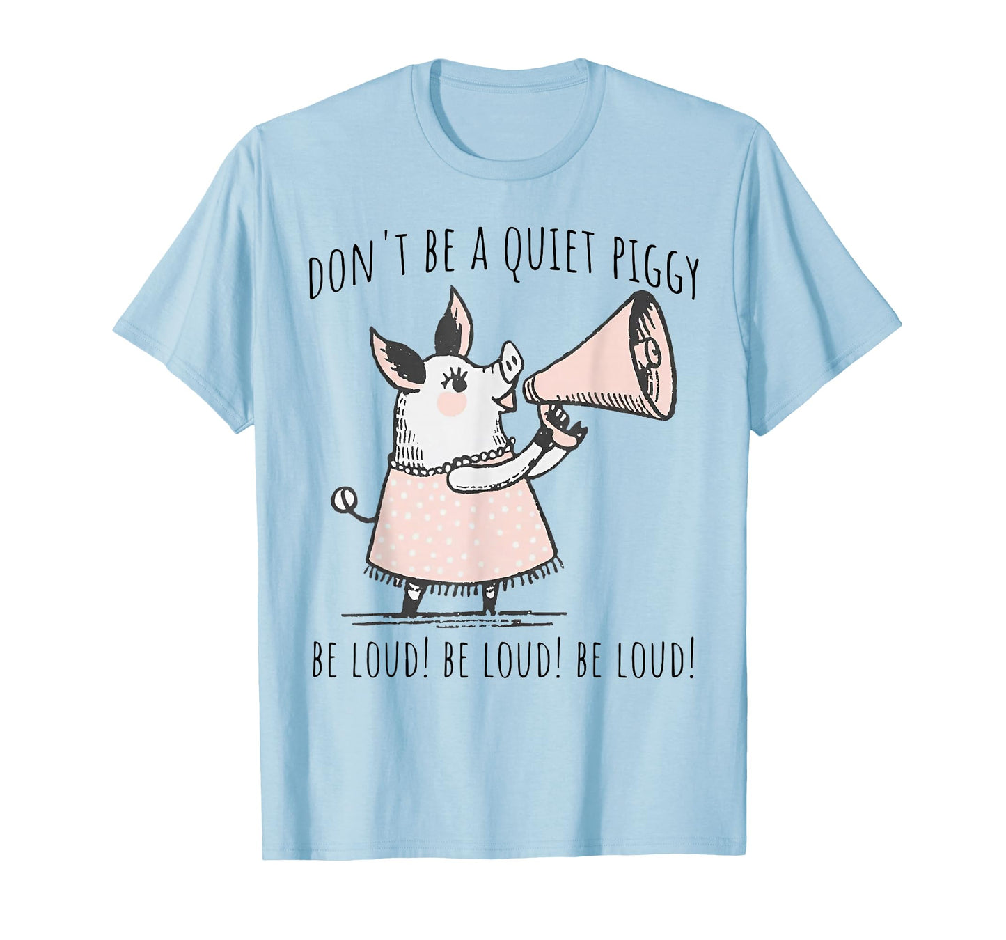 Don't Be Quiet Piggy Be Loud T-Shirt