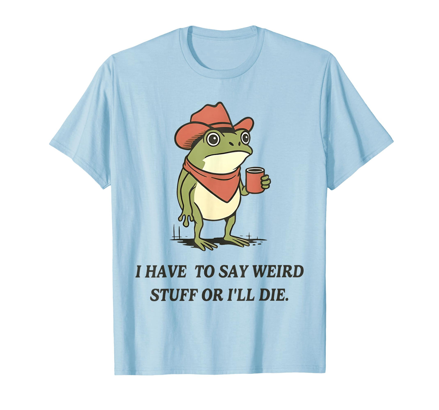 I Have to Say Weird Stuff Or I'll Die Funny Frog Cowboy Meme T-Shirt