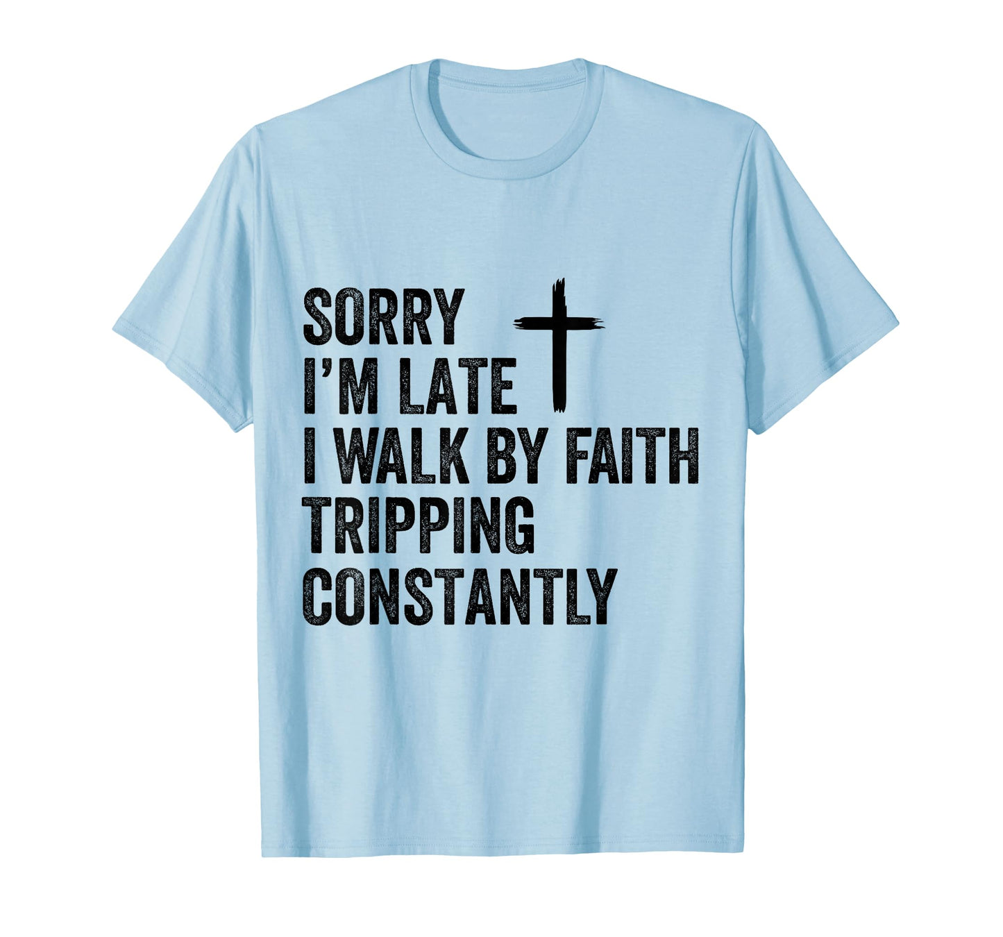 Sorry I'm Late I Walk by Faith Tripping Constantly Apparel T-Shirt