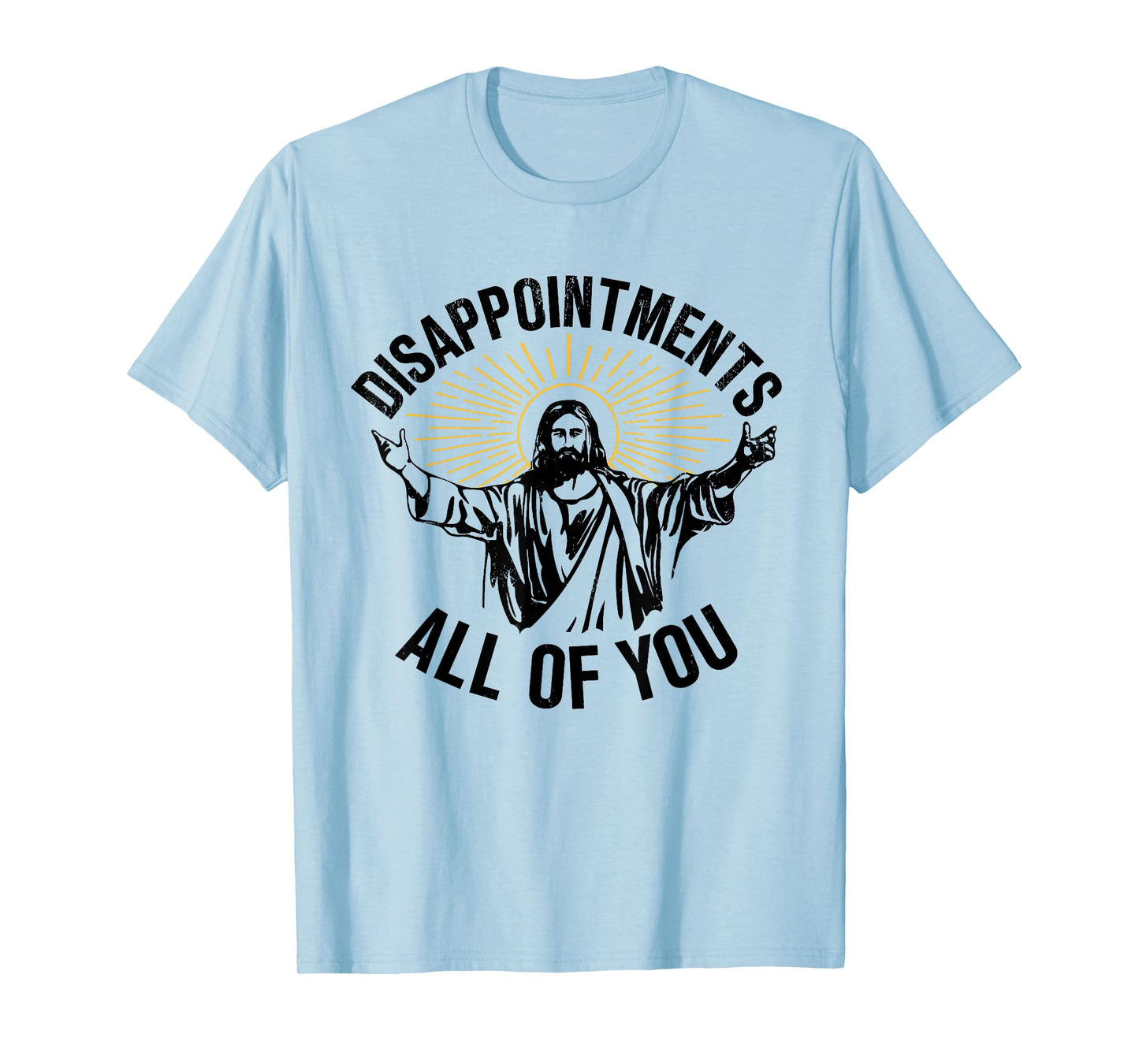 Disappointments All Of You Christian Jesus Disappointments Sarcastic All Of You Christian Jesus T-Shirt