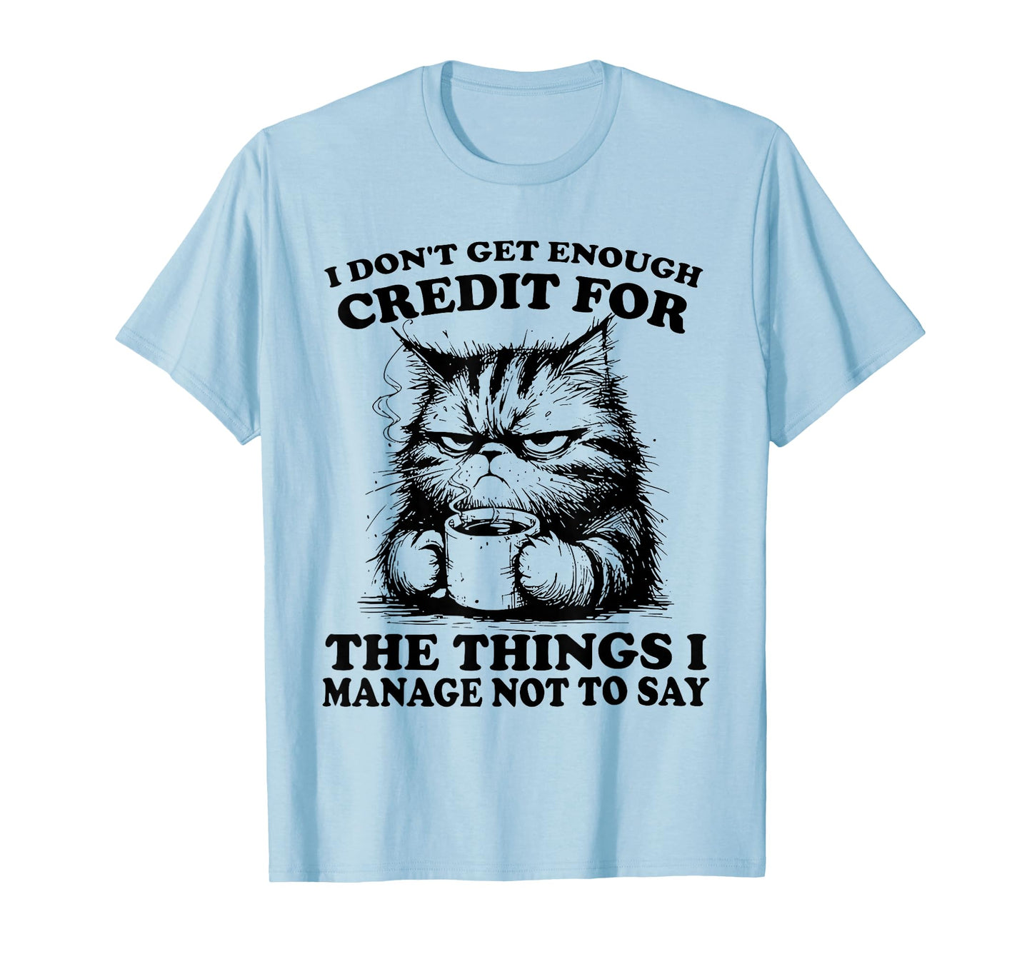I Don’t Get Enough Credit for The Things I Manage Not to Say T-Shirt