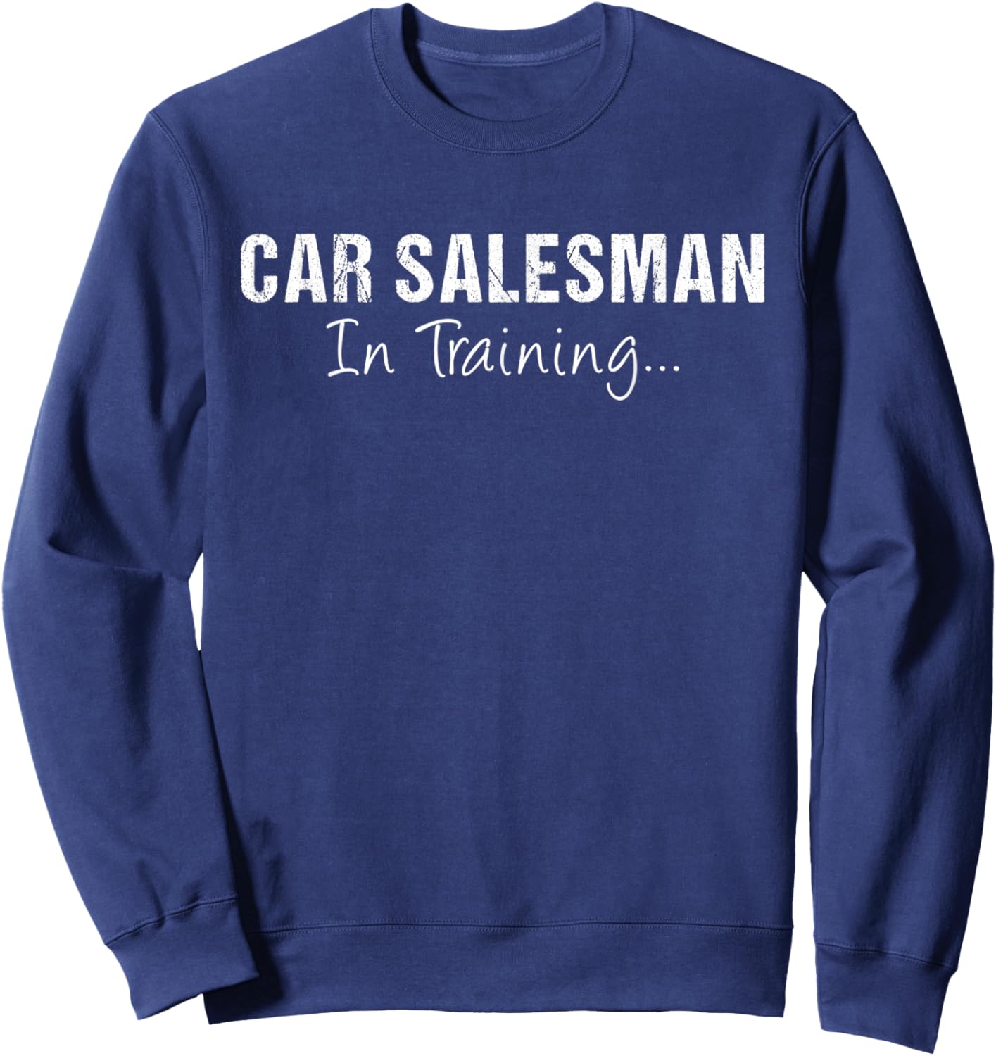 Car Salesman In Training Funny Job Name Future Auto Seller Sweatshirt - Sweatshirt | Navy
