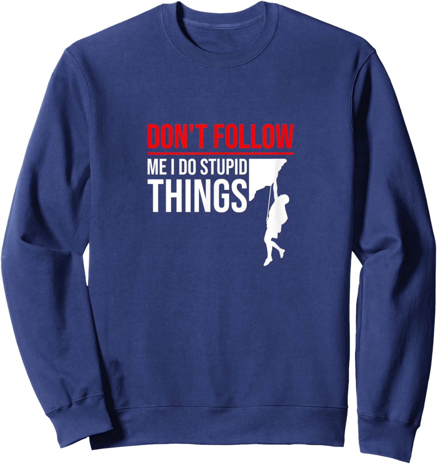 Don't Follow Me I Do Stupid Things Funny Climber Rock Climb Sweatshirt - Sweatshirt | Navy