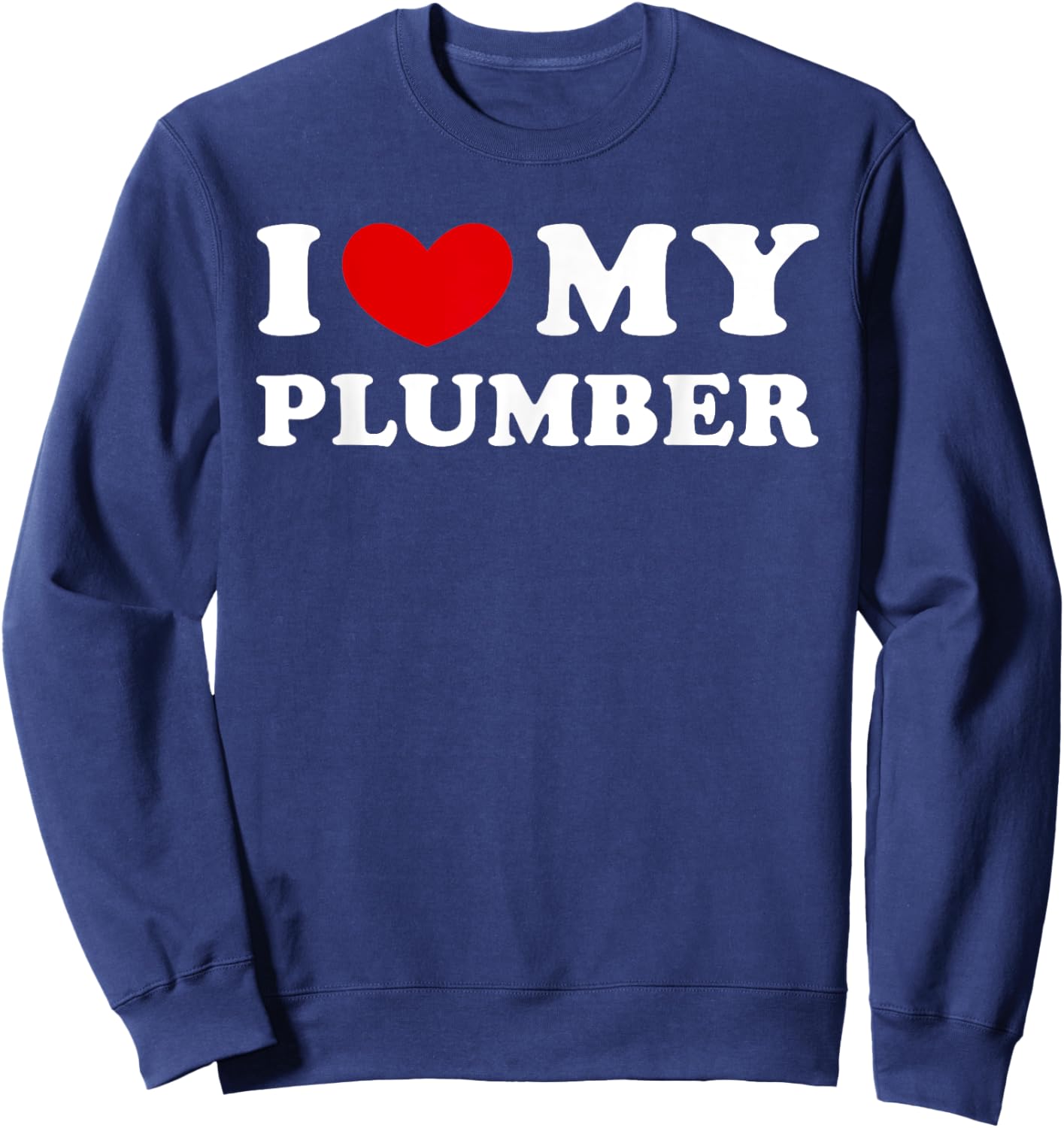 I Love My Plumber, I Heart My Plumber Sweatshirt - Sweatshirt | Navy