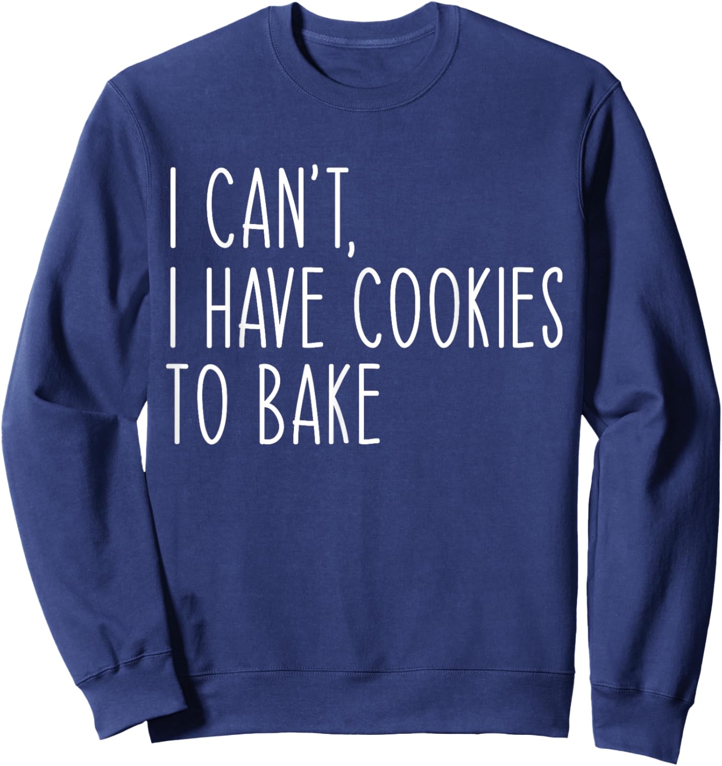 I Can't I Have Cookies To Bake Funny Baker Sweatshirt - Sweatshirt | Navy