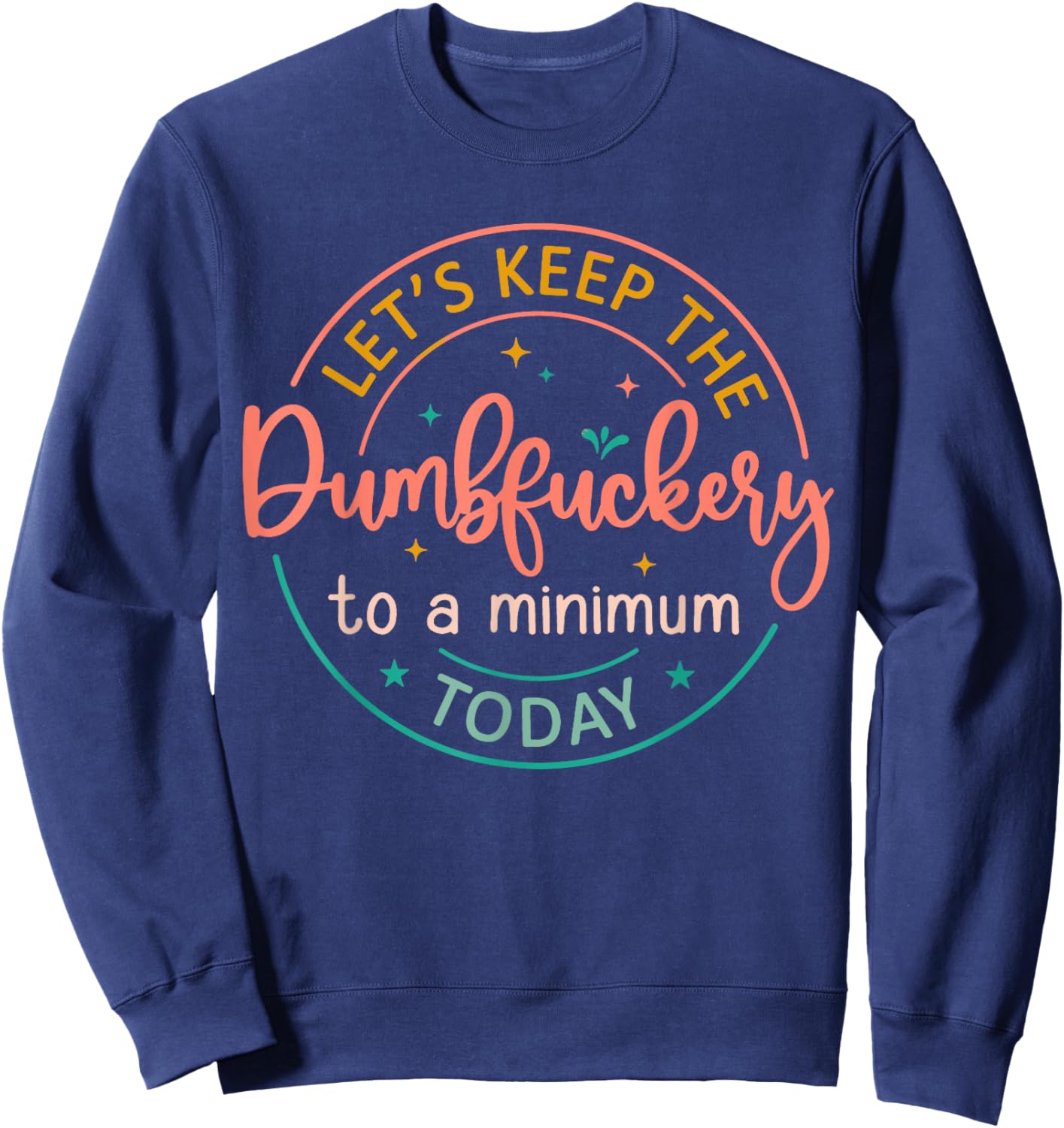 Coworker Let's Keep The Dumbfuckery To A Minimum Today Funny Sweatshirt - Sweatshirt | Navy