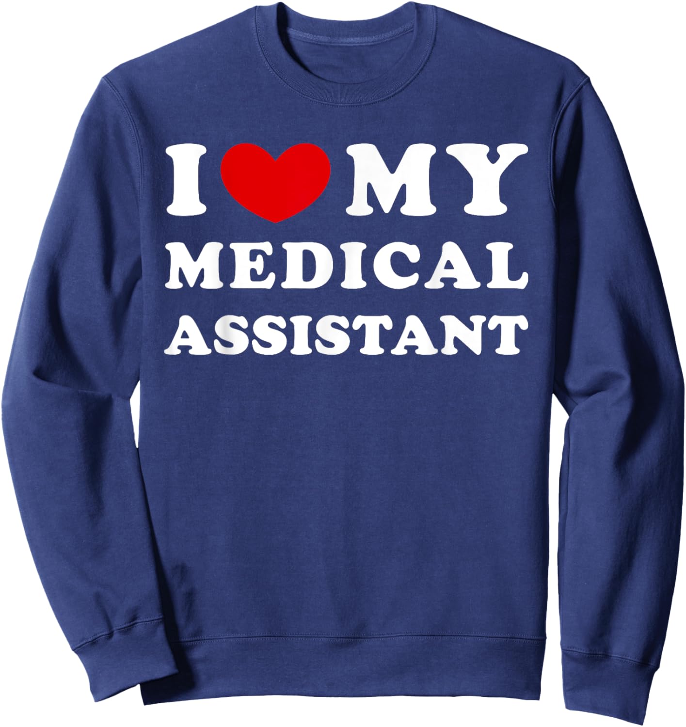 I Love My Medical Assistant, I Heart My Medical Assistant Sweatshirt - Sweatshirt | Navy