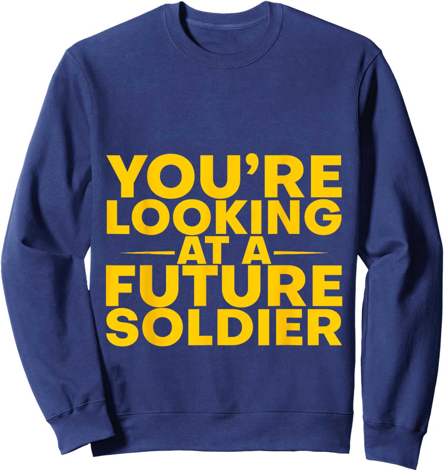 You're Looking At A Future Soldier Sweatshirt - Sweatshirt | Navy