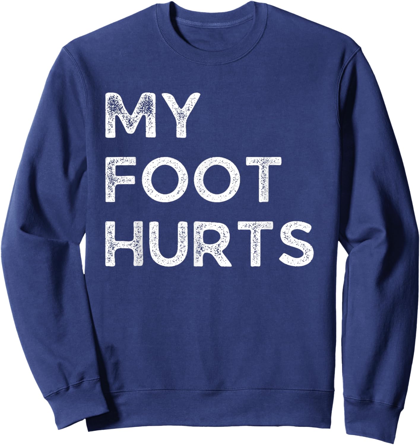 My foot hurts funny getting old and everything hurts Sweatshirt - Sweatshirt | Navy