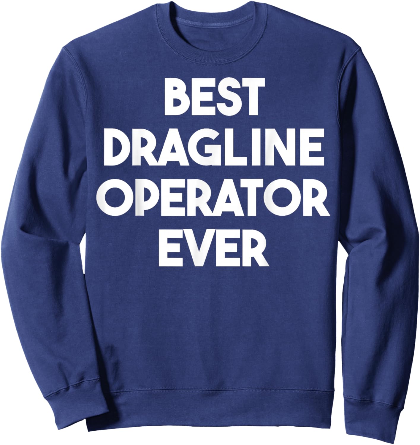 Best Dragline Operator Ever Sweatshirt - Sweatshirt | Navy