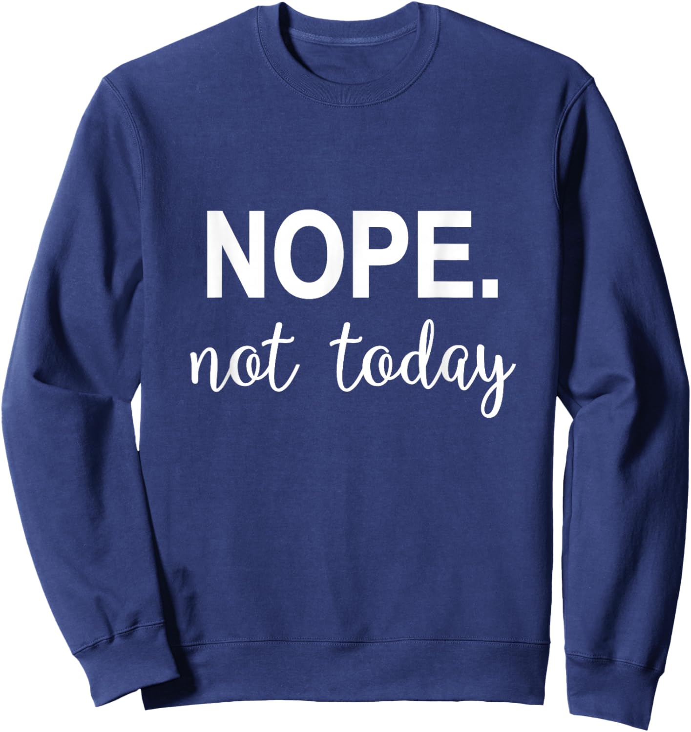 Nope. Not Today Sweatshirt - Sweatshirt | Navy