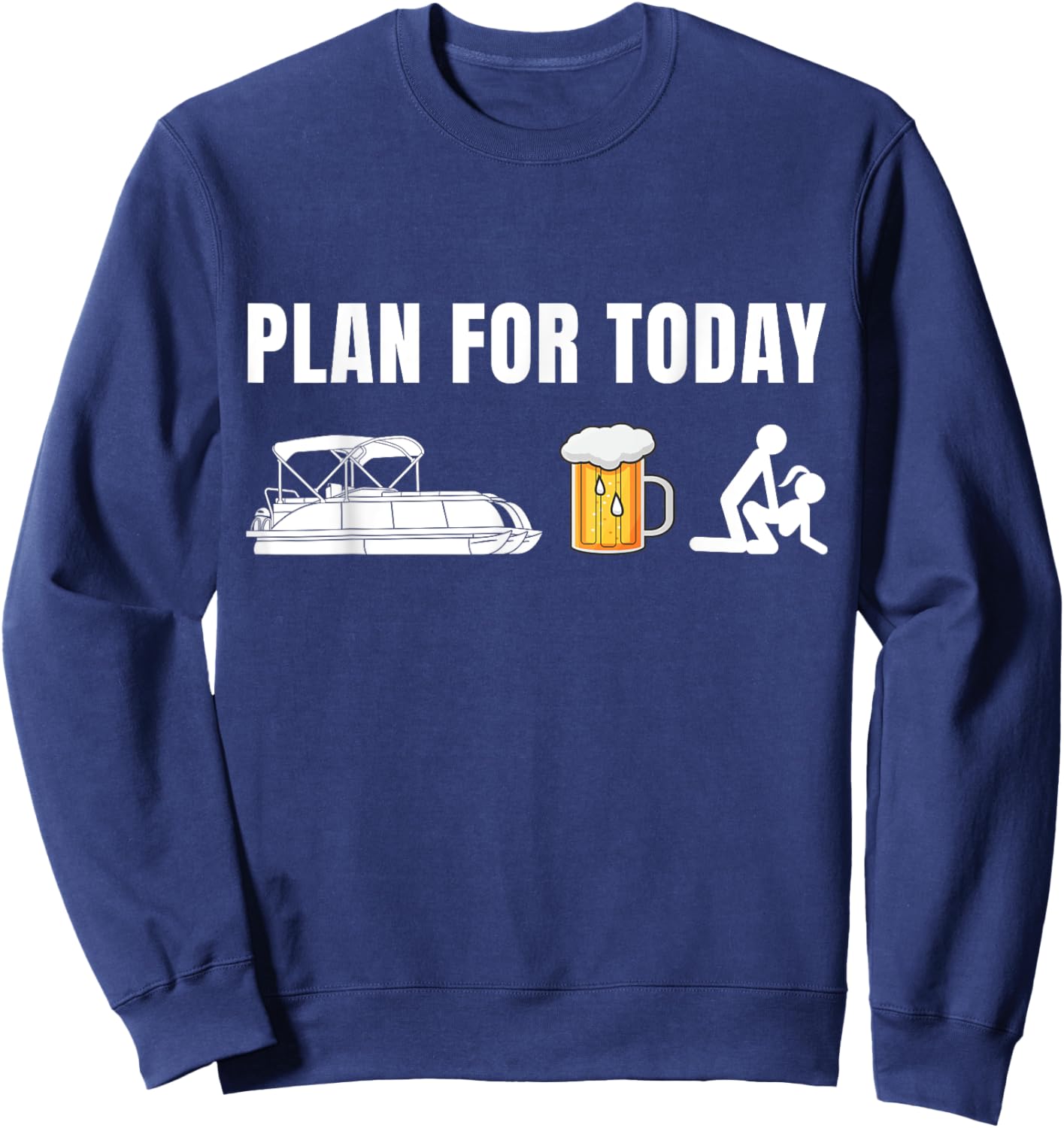 Funny Pontoon Boat Plan for Today Beer Boating Sweatshirt - Sweatshirt | Navy