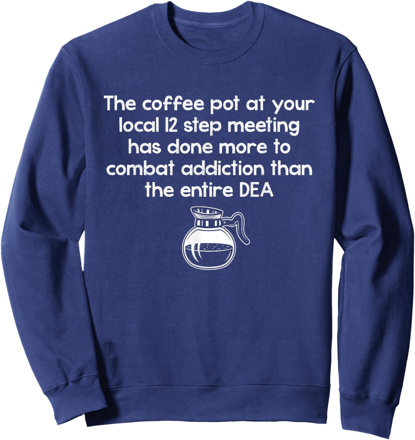 The Coffee Pot At Your Local 12 Step Meeting Has Done More Sweatshirt - Sweatshirt | Navy