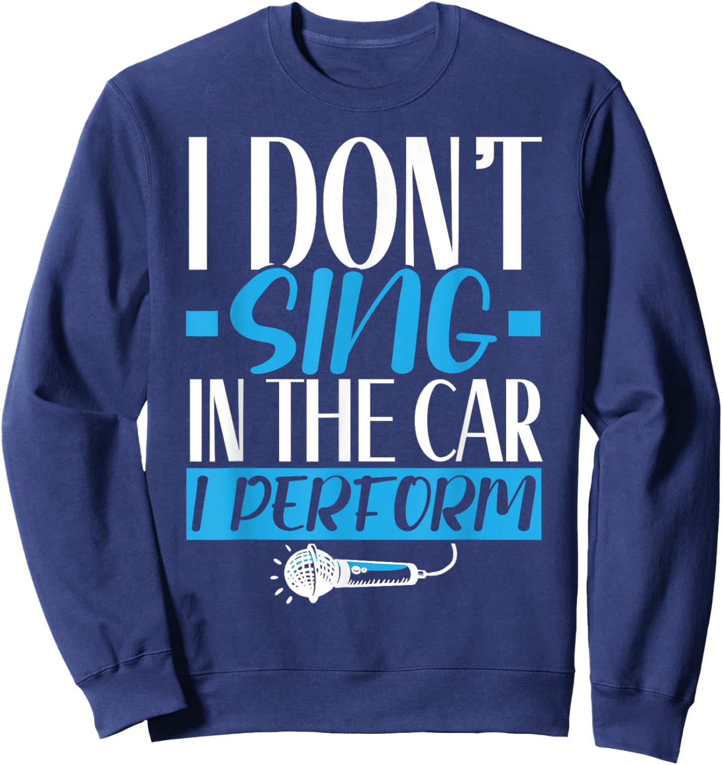 I Don't Sing In The Car I Perform Singer Karaoke Singing Sweatshirt - Sweatshirt | Navy
