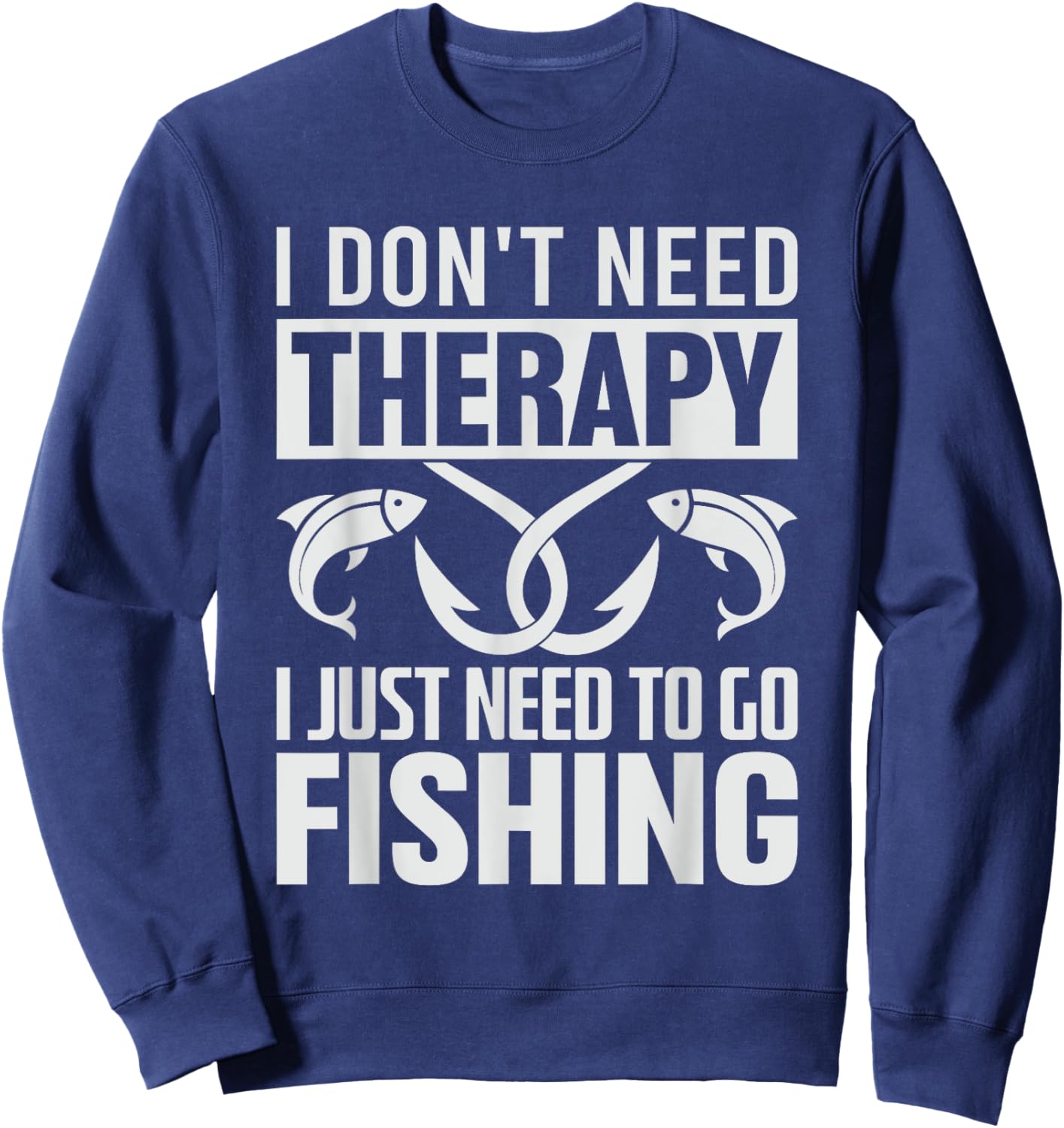 I don't need therapy I just need to go Fishing Sweatshirt - Sweatshirt | Navy