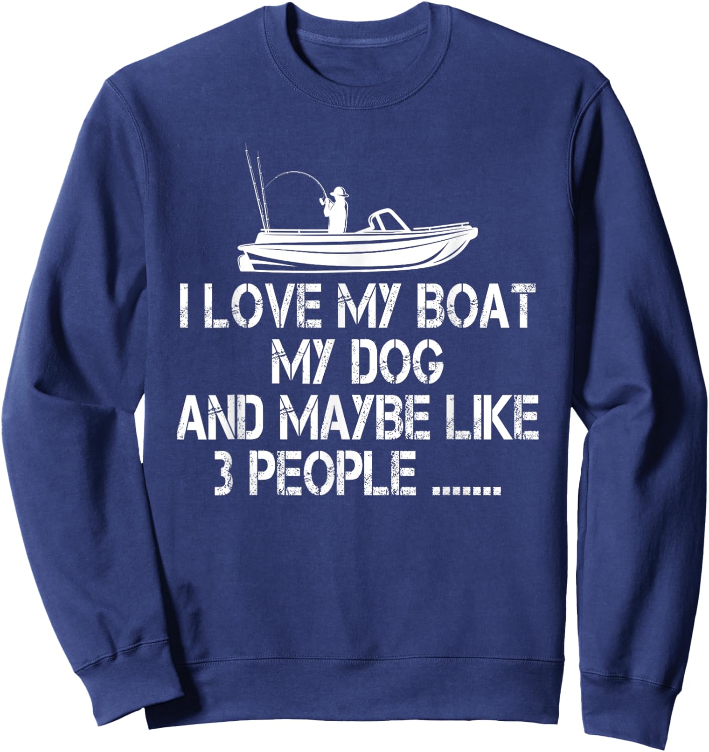 I love my Boat My Dog and Maybe Like 3 People, Funny Fishing Sweatshirt - Sweatshirt | Navy