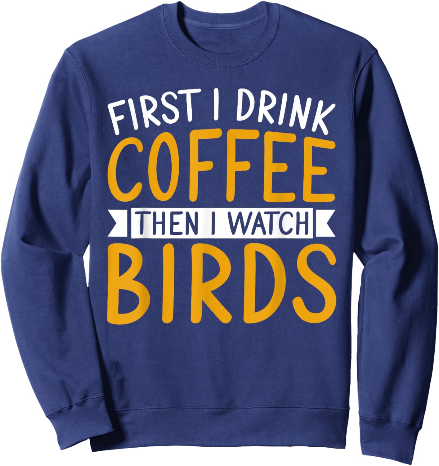 Bird Watching First I Drink Coffee Then I Watch Birds Sweatshirt - Sweatshirt | Navy