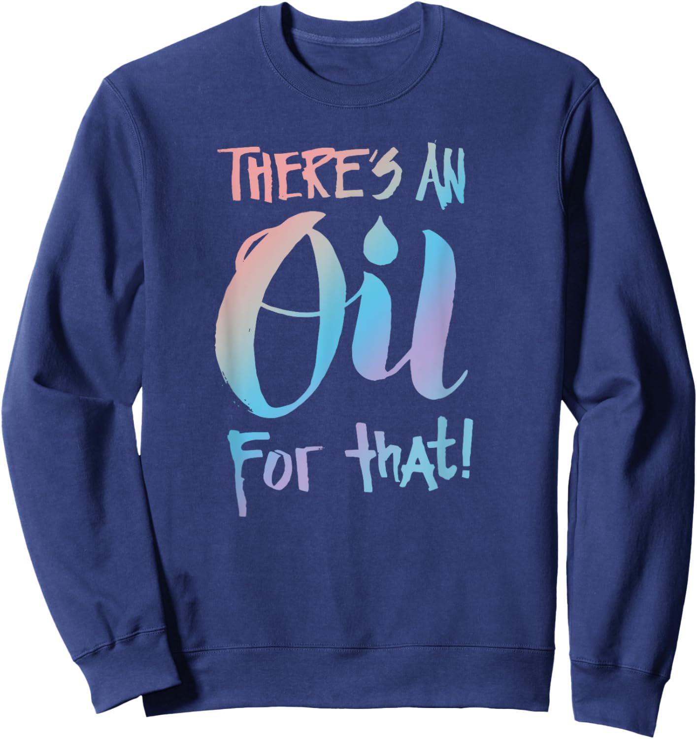 There's an Oil for that - Essential Oils Aromatherapy Saying Sweatshirt - Sweatshirt | Navy