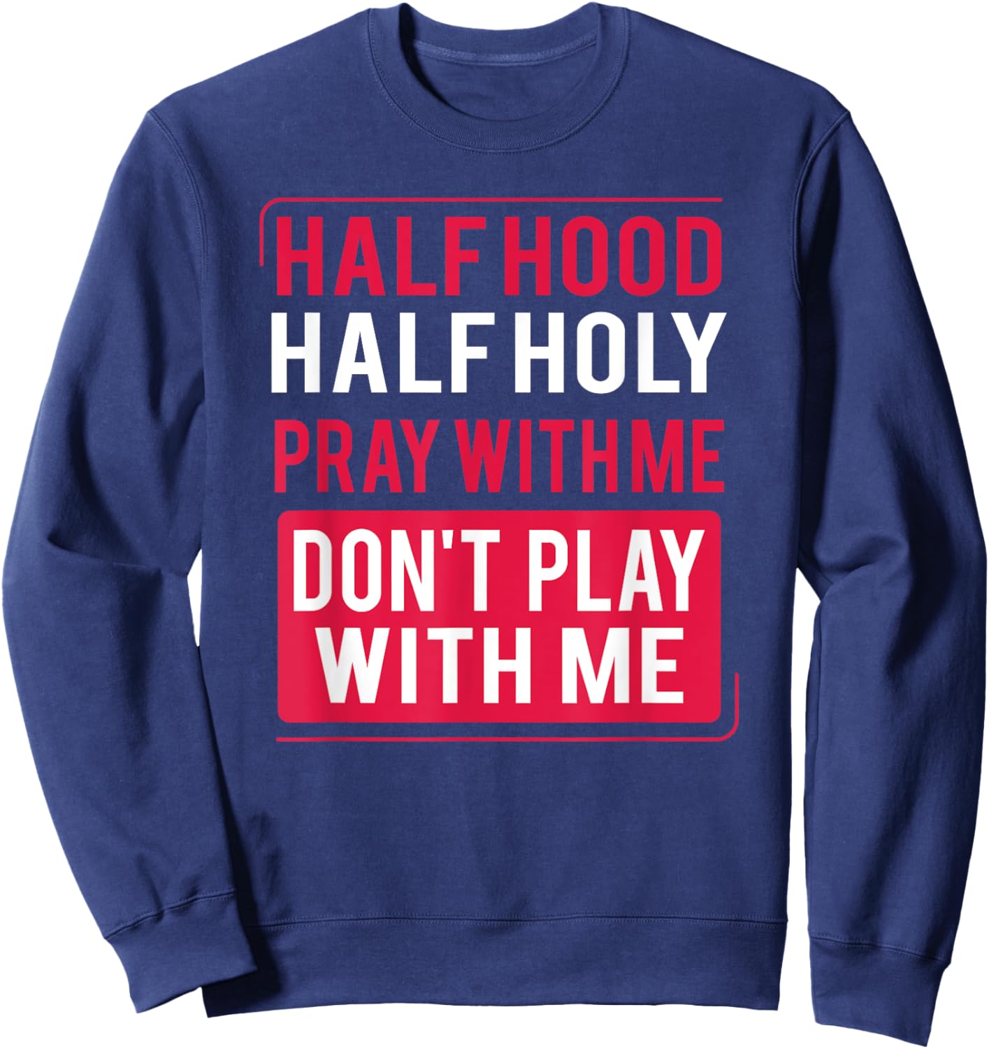 Half Hood Half Holy Pray With Me Don't Play With Me 2022 Sweatshirt - Sweatshirt | Navy