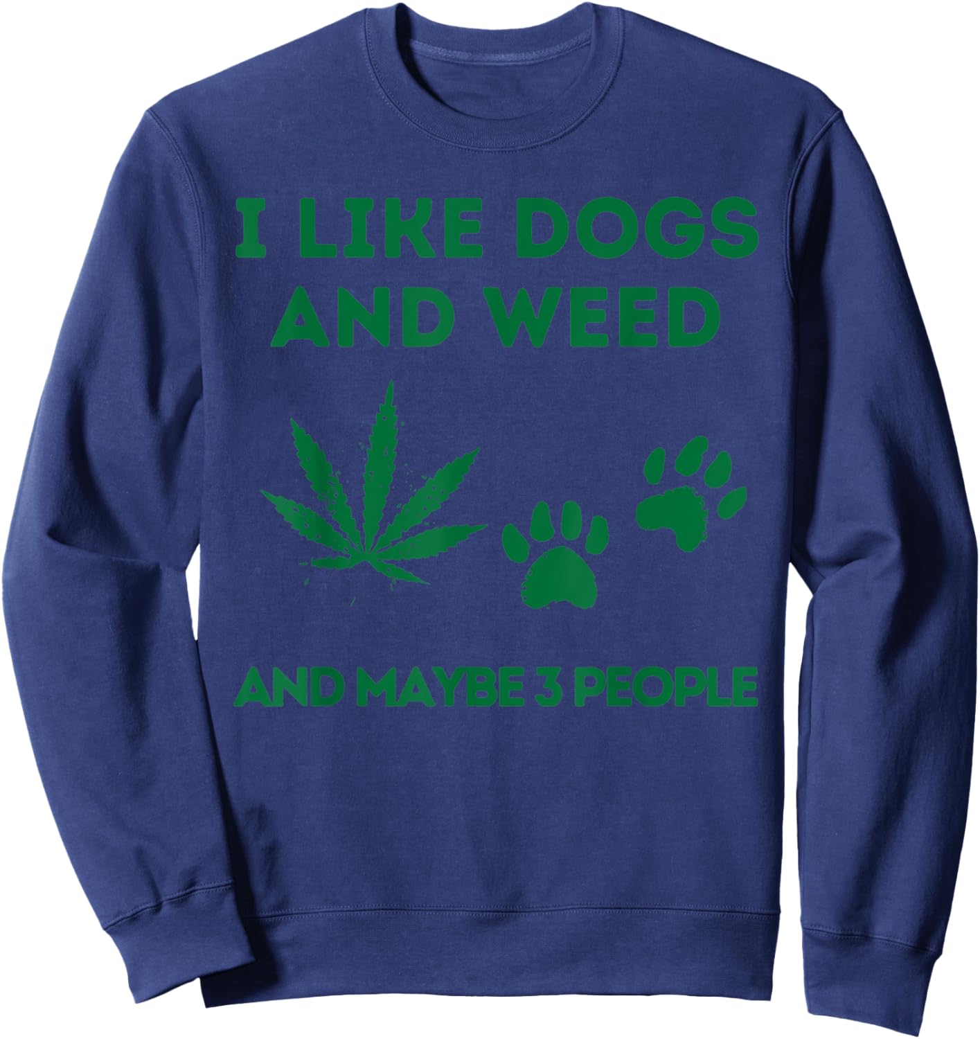 I Like Dogs And Weed And Maybe 3 People Sweatshirt - Sweatshirt | Navy