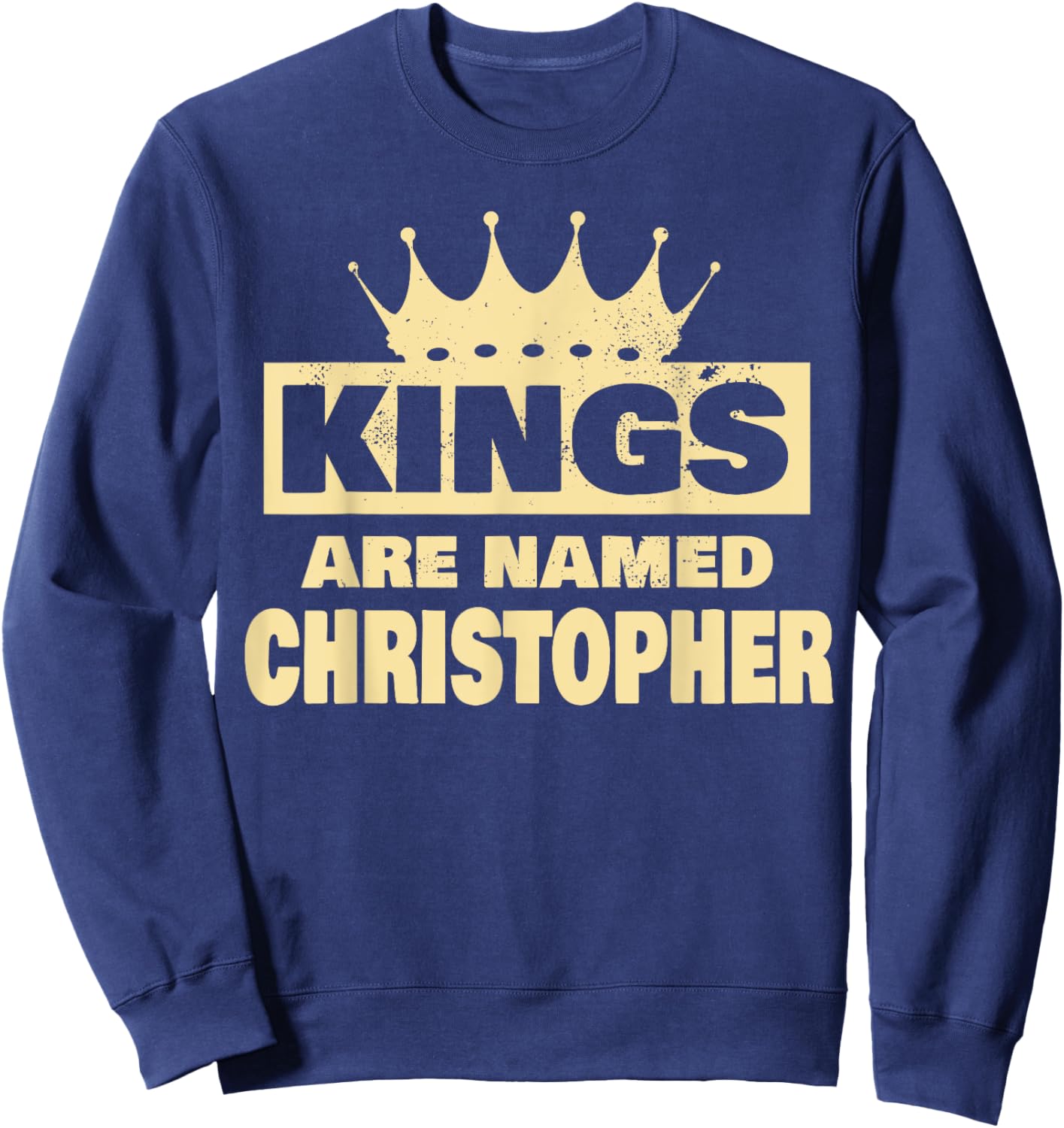 Kings Are Named Christopher Funny Christopher Name Sweatshirt - Sweatshirt | Navy