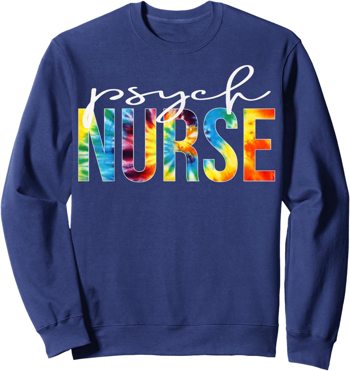 Psych Nurse Appreciation Day Tie Dye For Work Sweatshirt - Sweatshirt | Navy