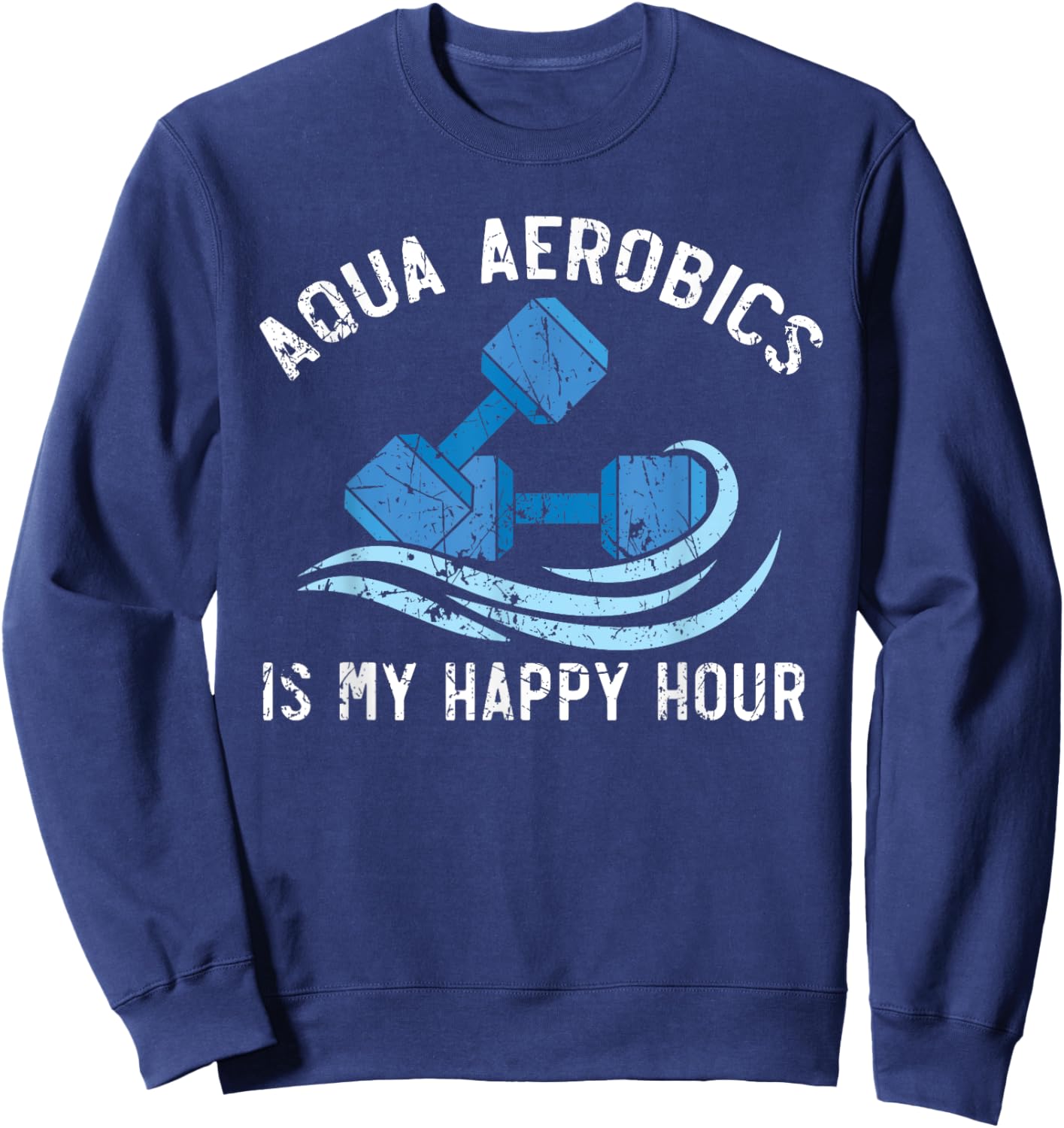 Aqua Aerobics Is My Happy Hour Water Aerobics Instructor Sweatshirt - Sweatshirt | Navy