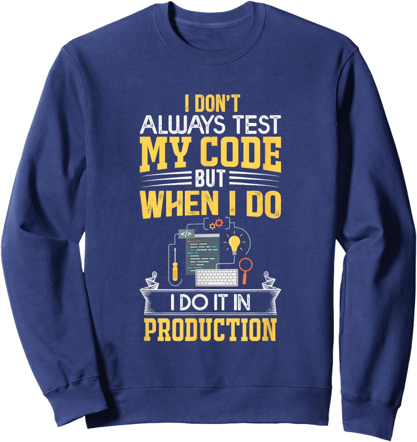 I don't Always Test My Code - Only In Prod Funny Coders' Sweatshirt - Sweatshirt | Navy