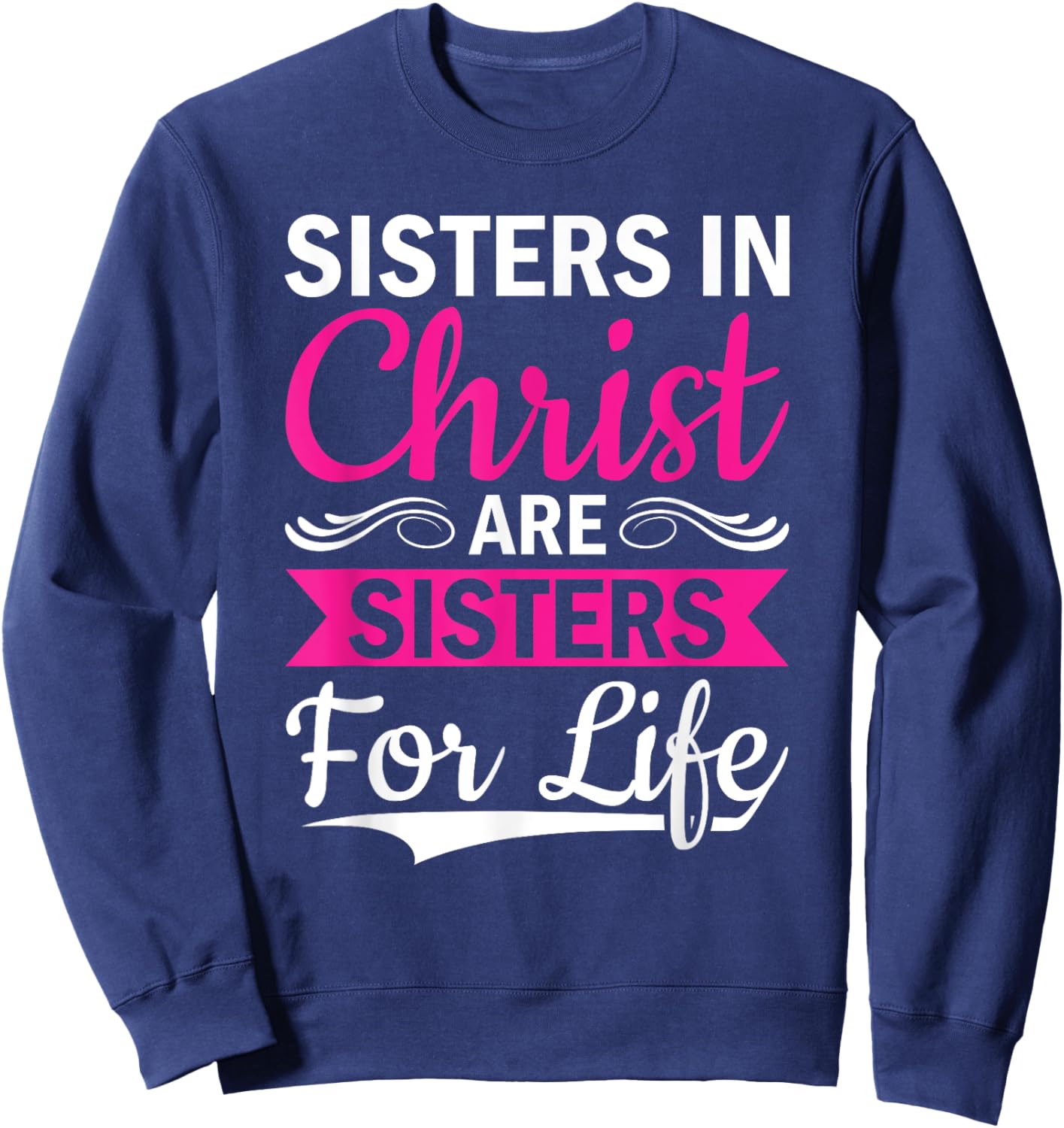 Christian Jesus Bible Sisters In Christ Are Sisters For Life Sweatshirt - Sweatshirt | Navy