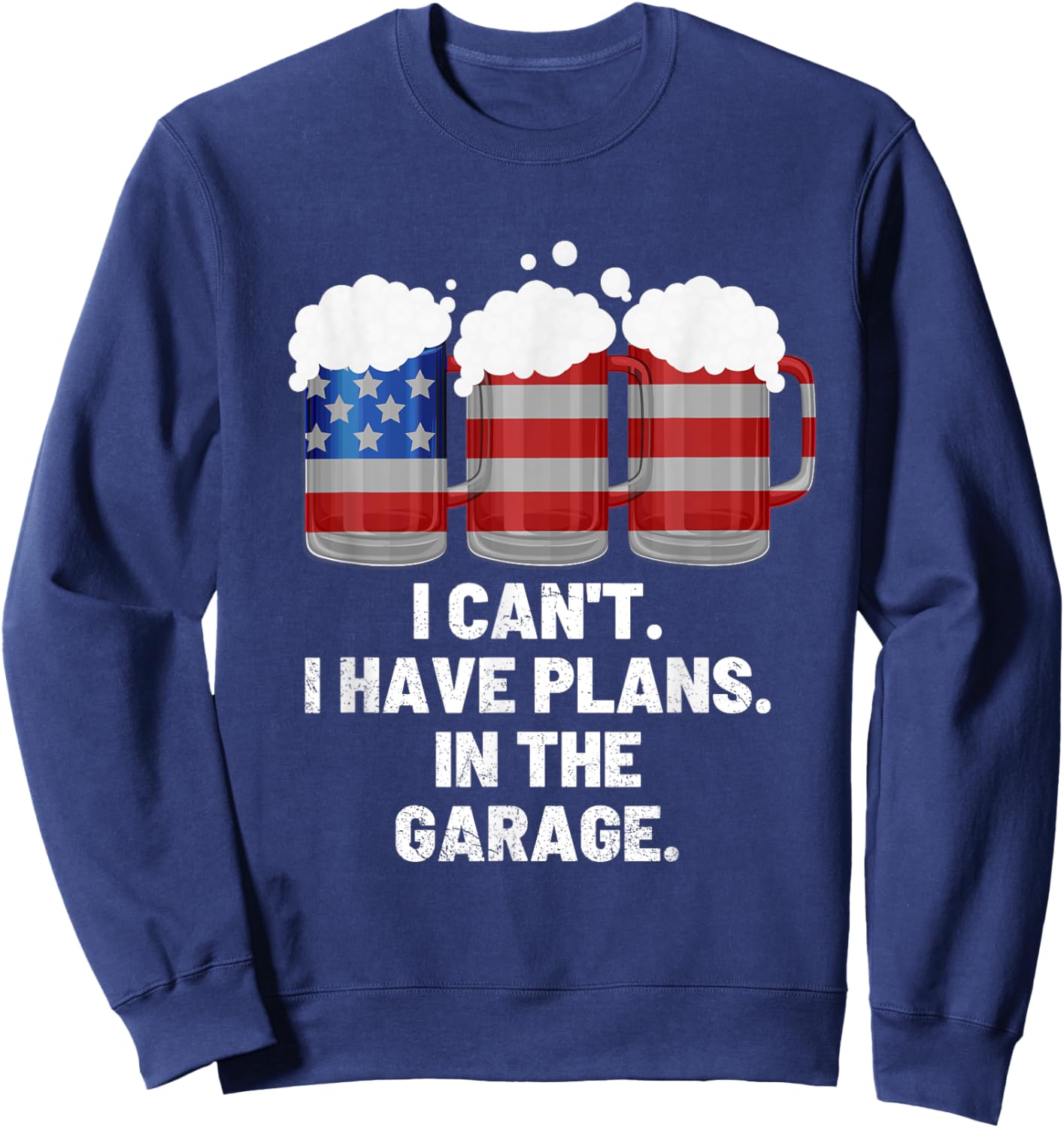 I Can't I Have Plans In The Garage ,Beer American Flag Sweatshirt - Sweatshirt | Navy
