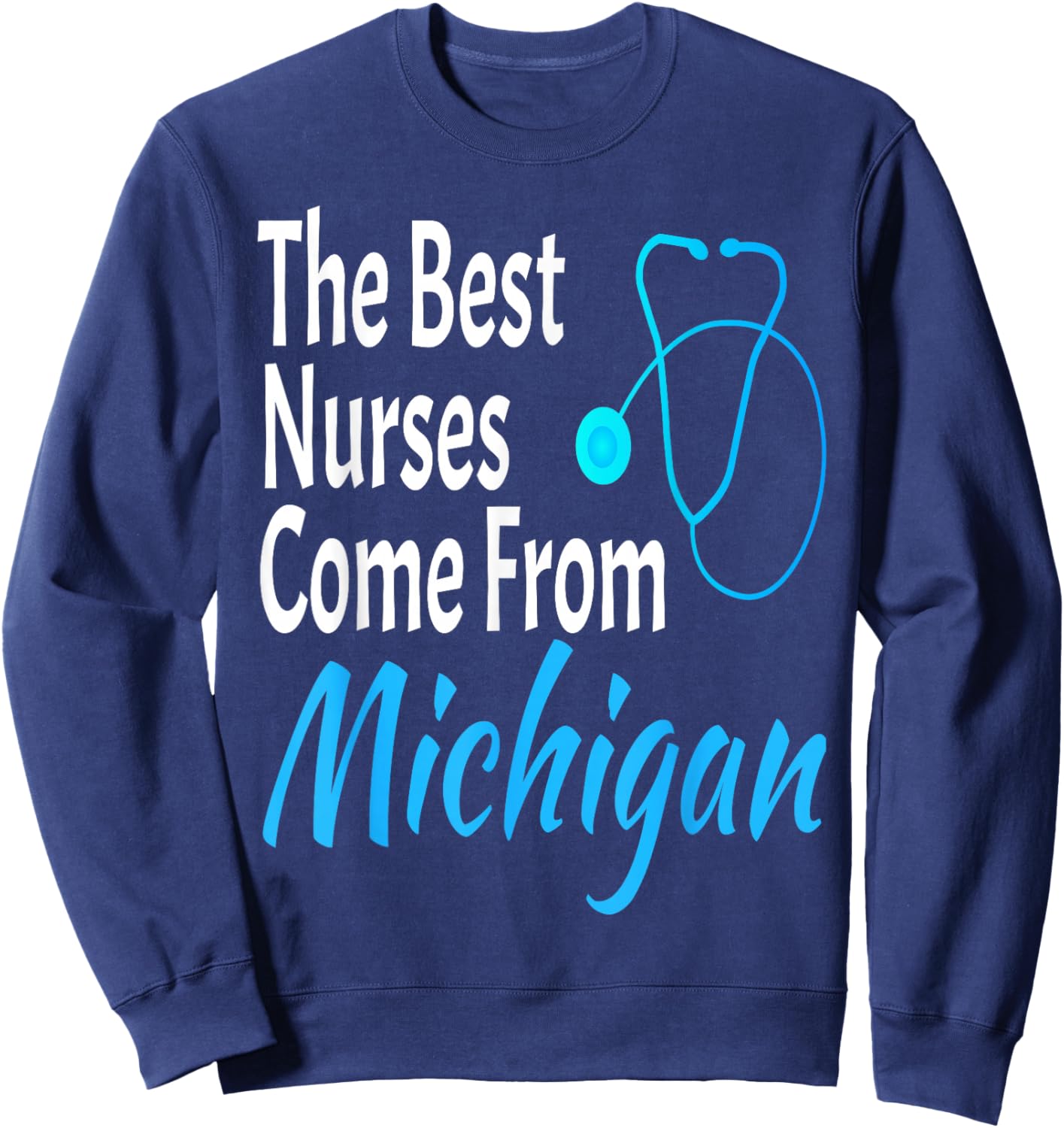 The Best Nurses Come From Michigan Stethoscope Nurse Nursing Sweatshirt - Sweatshirt | Navy