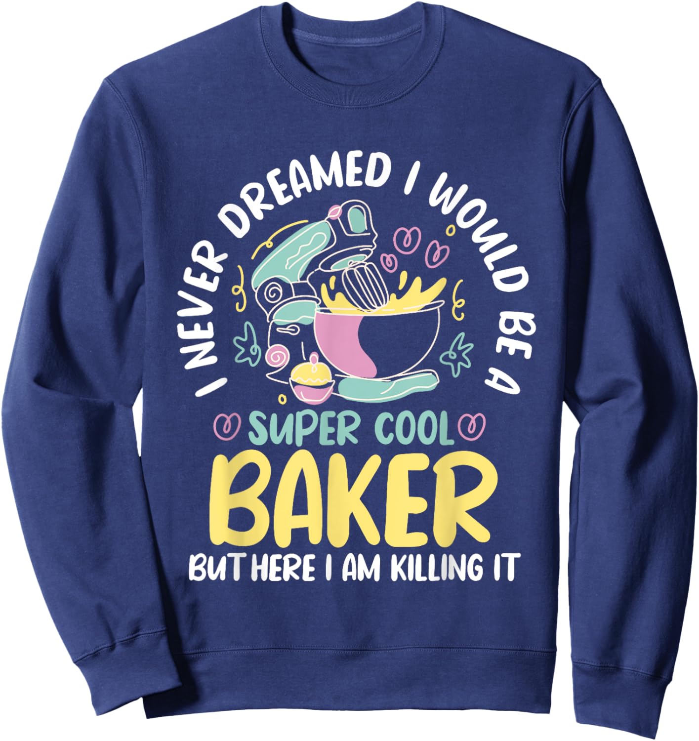 Baker Dream Pastry Chef Cook Culinary Bakery Owner Sweatshirt - Sweatshirt | Navy