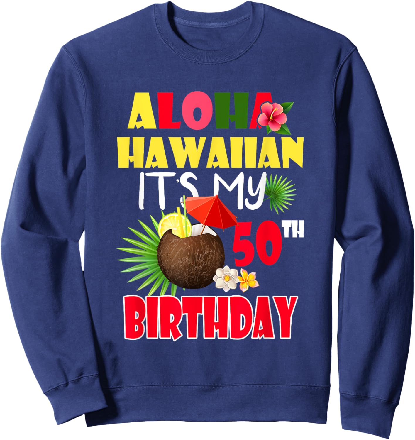 Aloha Hawaiian It's My 50th Birthday Party Summer Vacation Sweatshirt - Sweatshirt | Navy