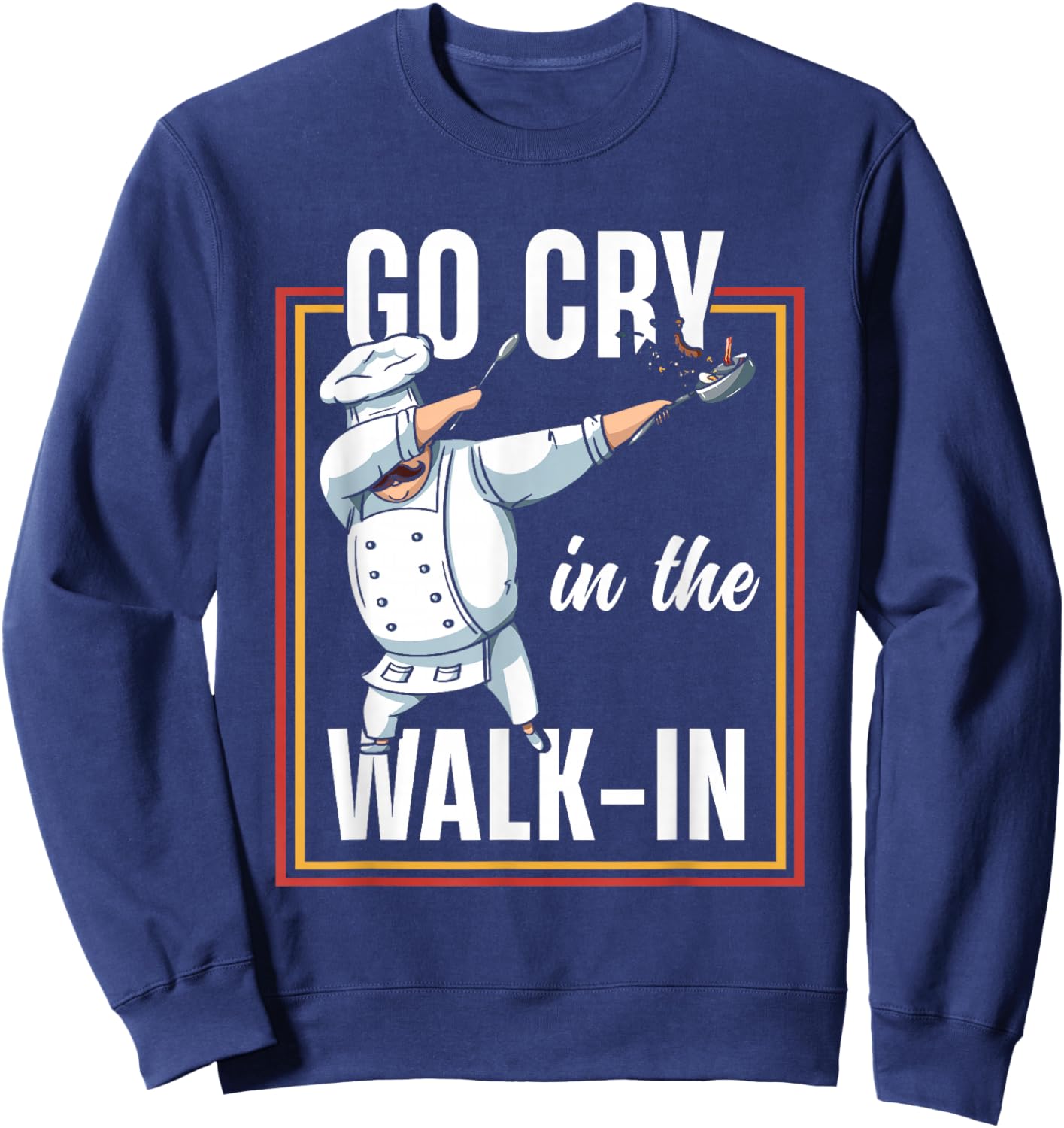 Funny Go Cry In The Walk In | Dabbing Chef Cook Sweatshirt - Sweatshirt | Navy
