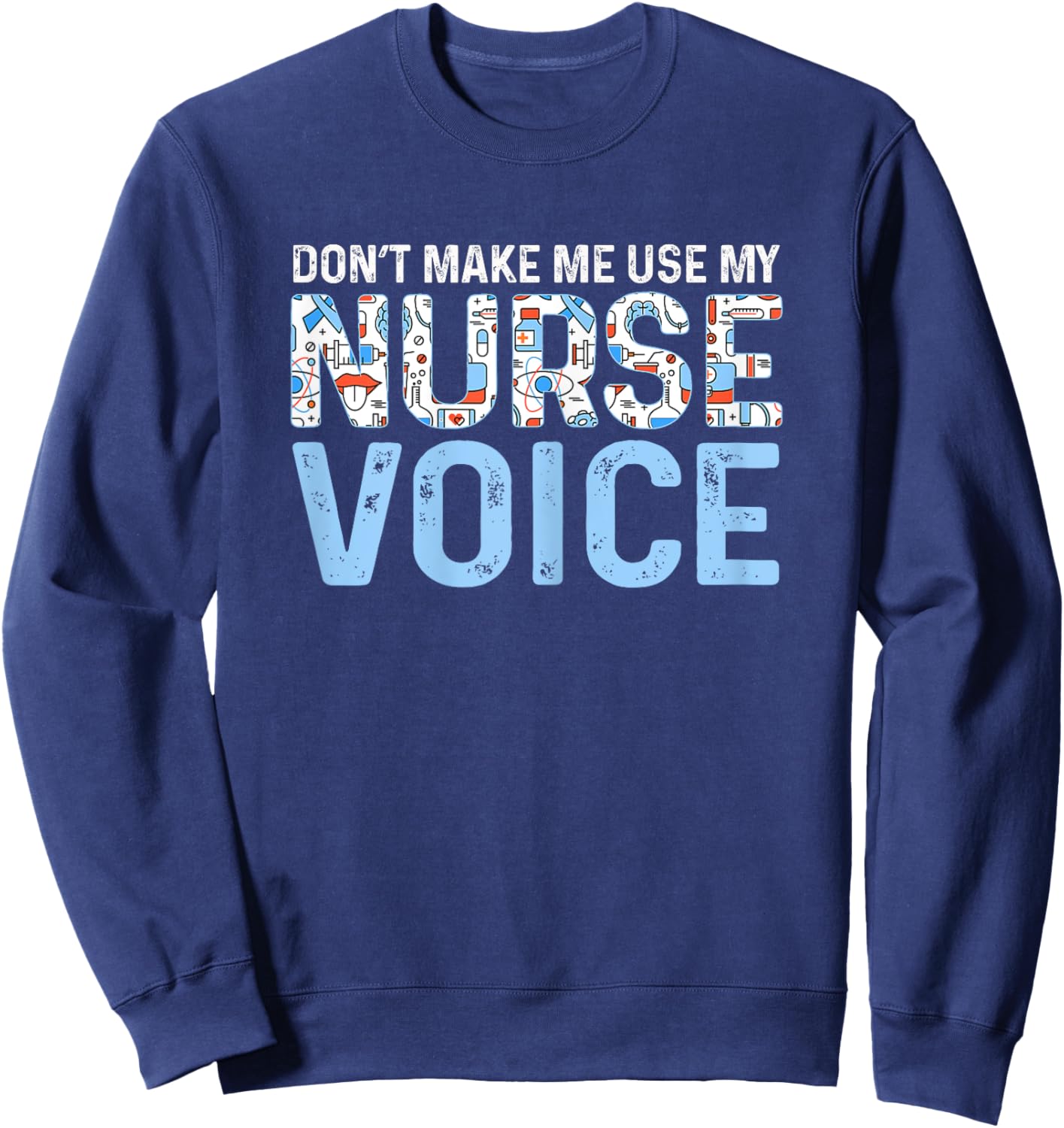 Dont Make Me Use My Nurse Voice Cute Nurse Life Sweatshirt - Sweatshirt | Navy