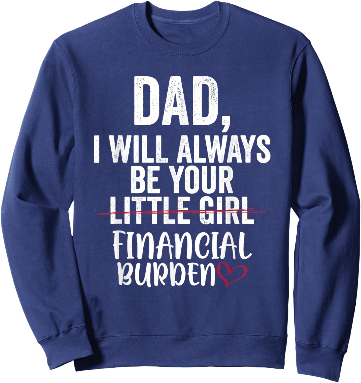 Dad I Will Always Be Your Little Girl Financial Burden Sweatshirt - Sweatshirt | Navy