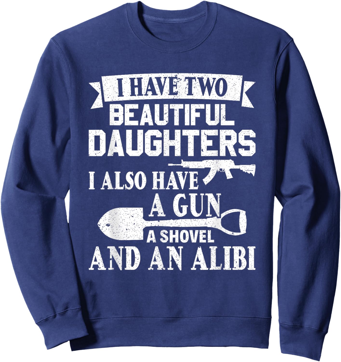 Fathers Day Gun Shovel Alibi I Have Two Beautiful Daughters Sweatshirt - Sweatshirt | Navy