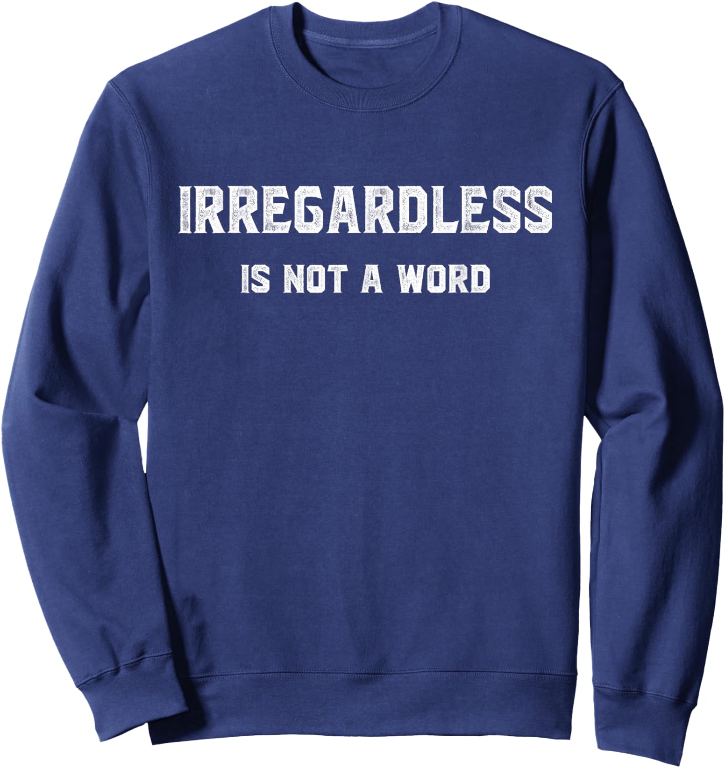 IRREGARDLESS IS NOT A WORD - funny saying Sweatshirt - Sweatshirt | Navy