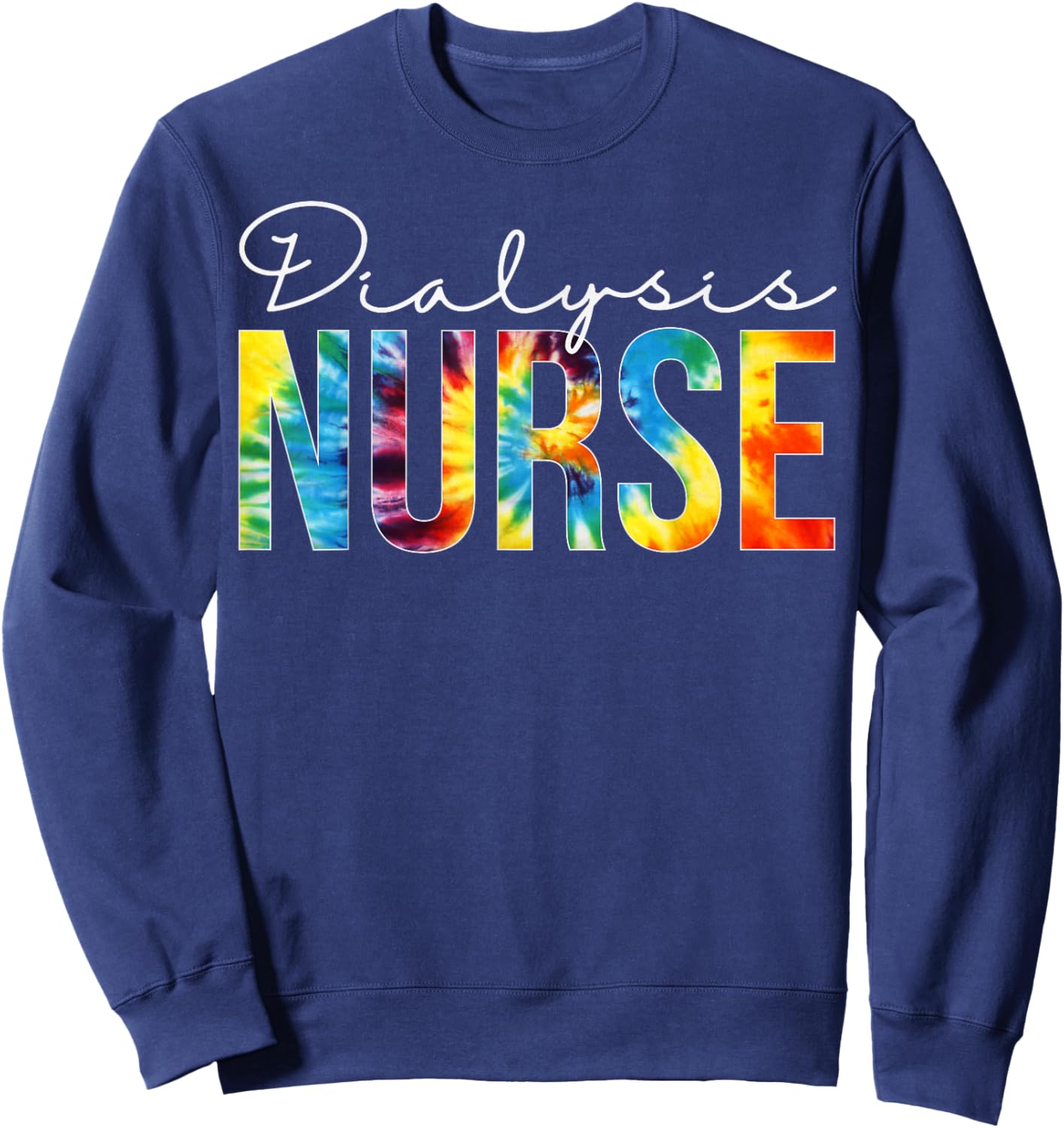 Dialysis Nurse Appreciation Day Tie Dye For Work Sweatshirt - Sweatshirt | Navy
