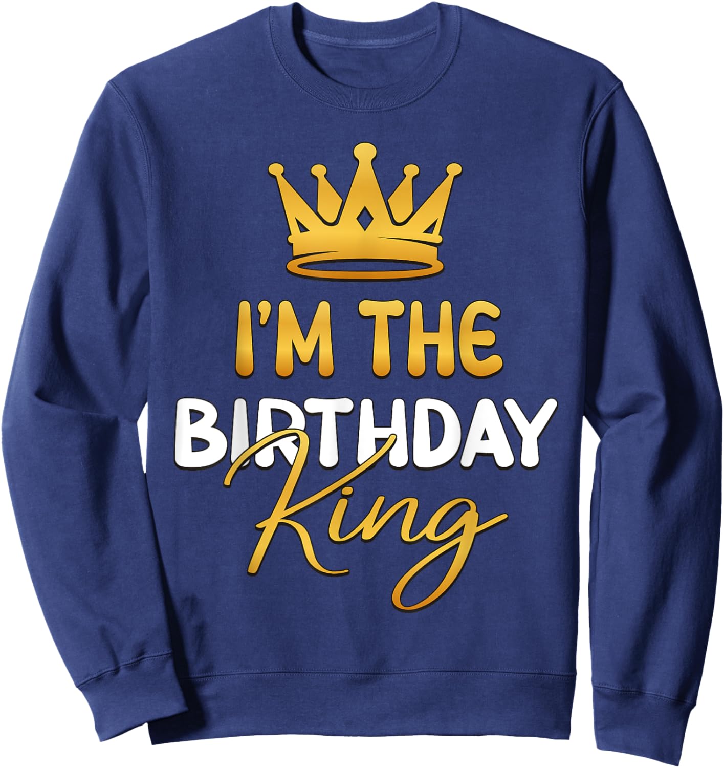 I'm The Birthday King Bday Party Idea Sweatshirt - Sweatshirt | Navy