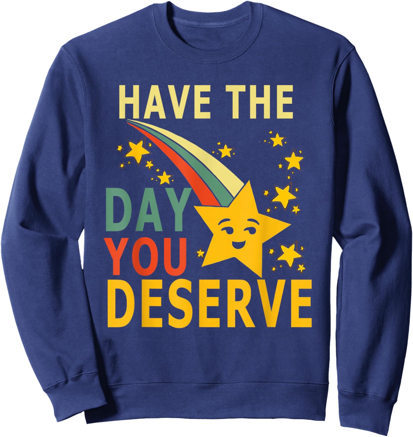 Have The Day You Deserve Saying Cool Motivational Quote Sweatshirt - Sweatshirt | Navy