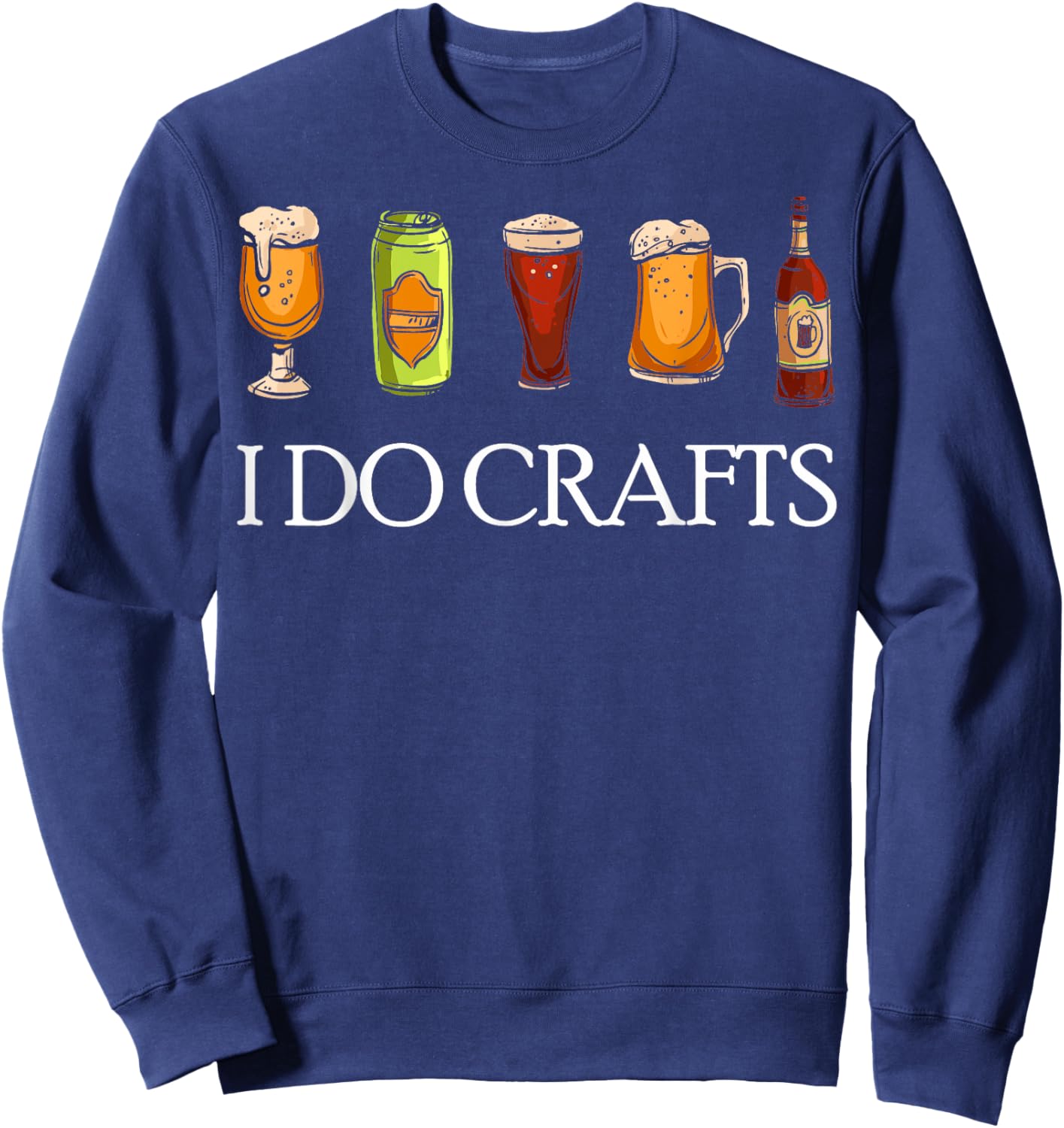 I Do Crafts Beer Brewers Home Beer Brewers I Do Crafts Beer Sweatshirt - Sweatshirt | Navy