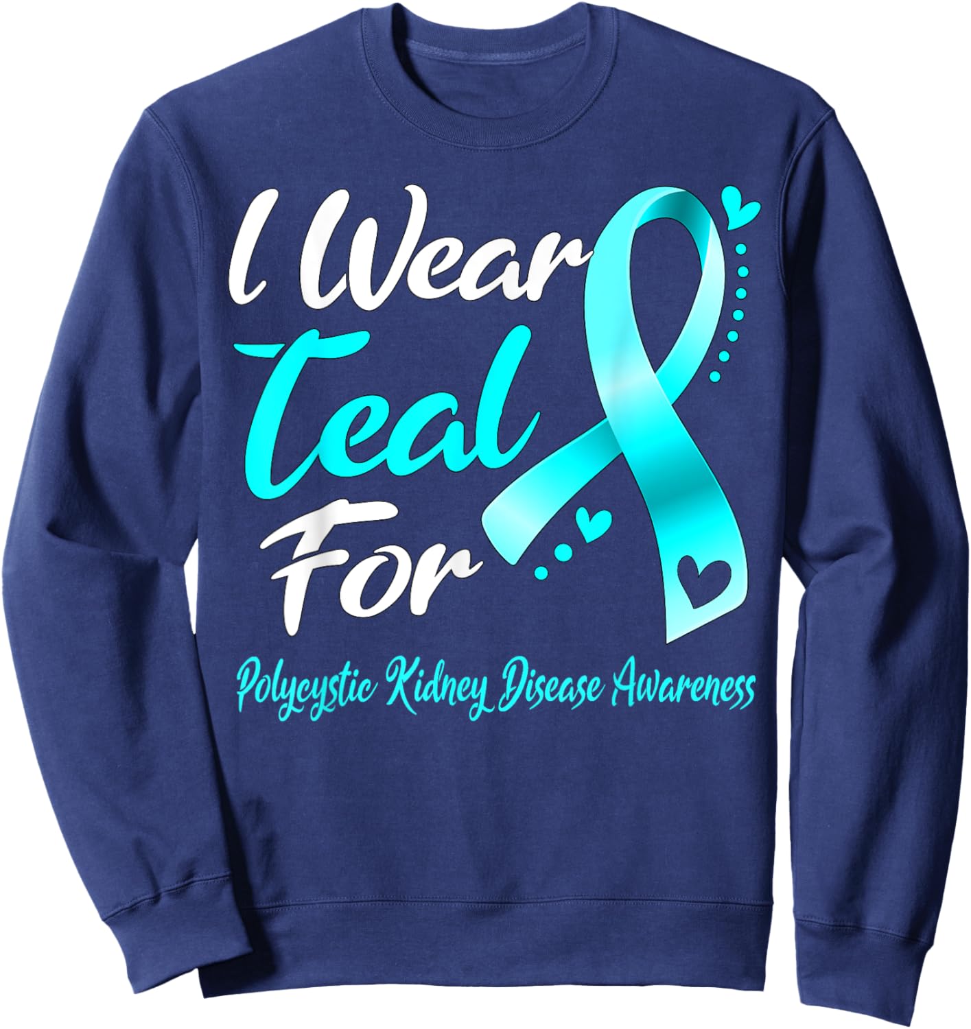 I Wear Teal For Polycystic Kidney Disease Awareness Ribbon Sweatshirt - Sweatshirt | Navy