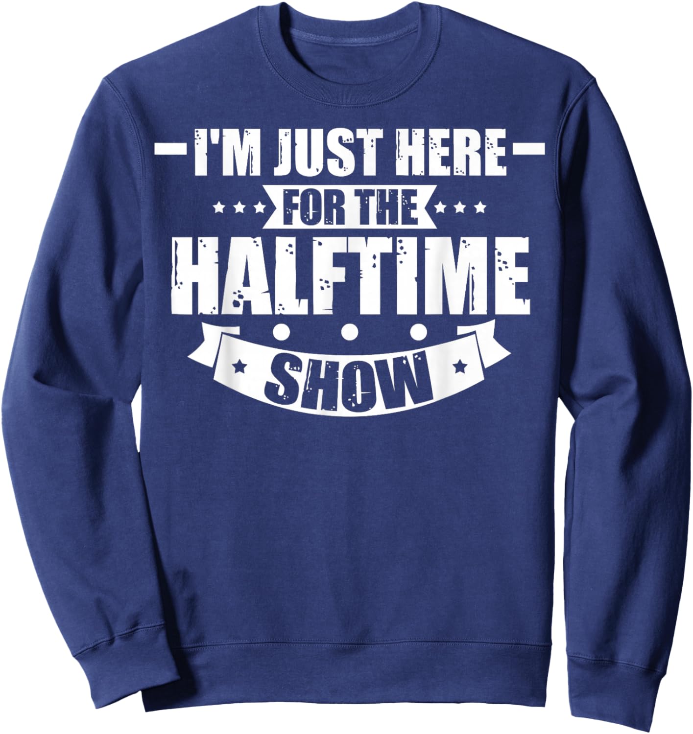 Here For The Halftime Show Just Here For The Halftime Show Sweatshirt - Sweatshirt | Navy