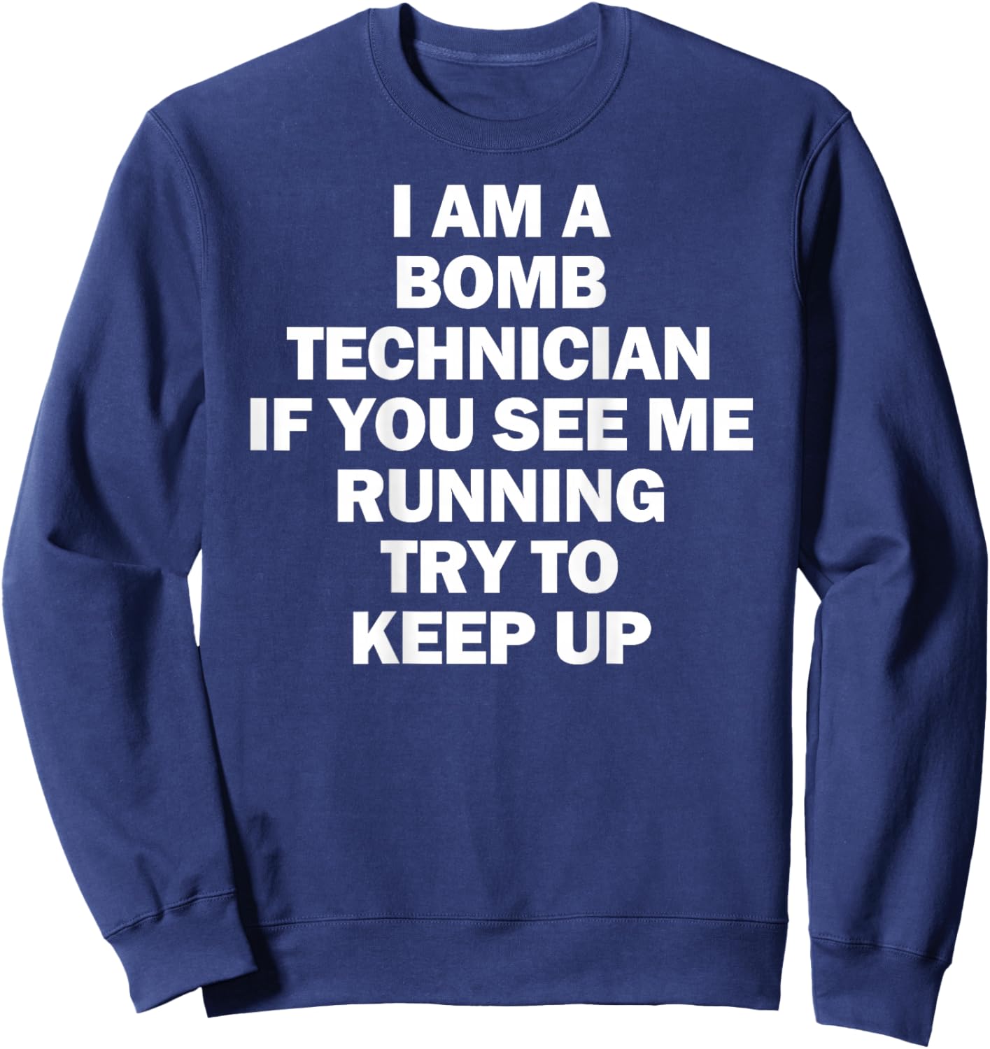 I'm A Bomb Technician If You See Me Running Keep Up on back Sweatshirt - Sweatshirt | Navy