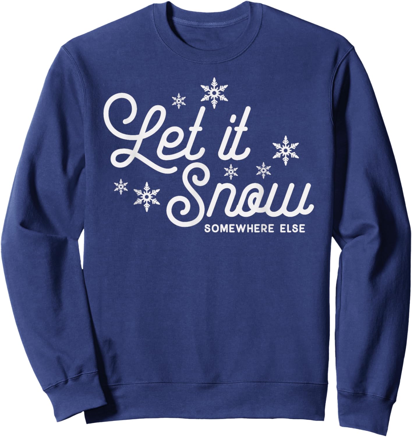 Let it Snow Somewhere Else Funny Christmas Sweatshirt - Sweatshirt | Navy